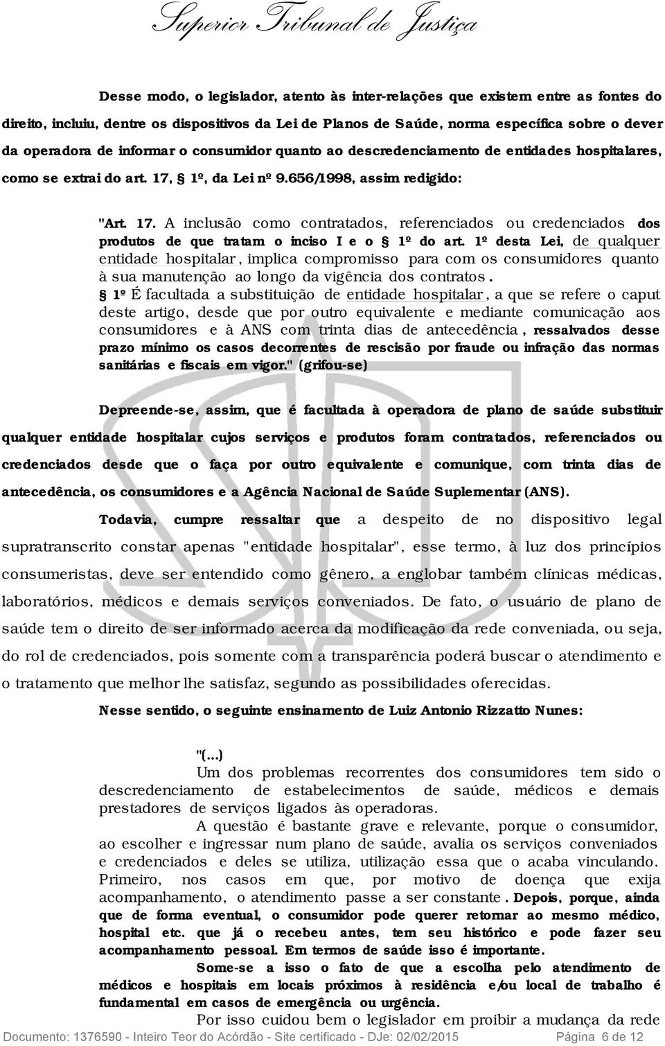 1º, da Lei nº 9.656/1998, assim redigido: "Art. 17. A inclusão como contratados, referenciados ou credenciados dos produtos de que tratam o inciso I e o 1º do art.