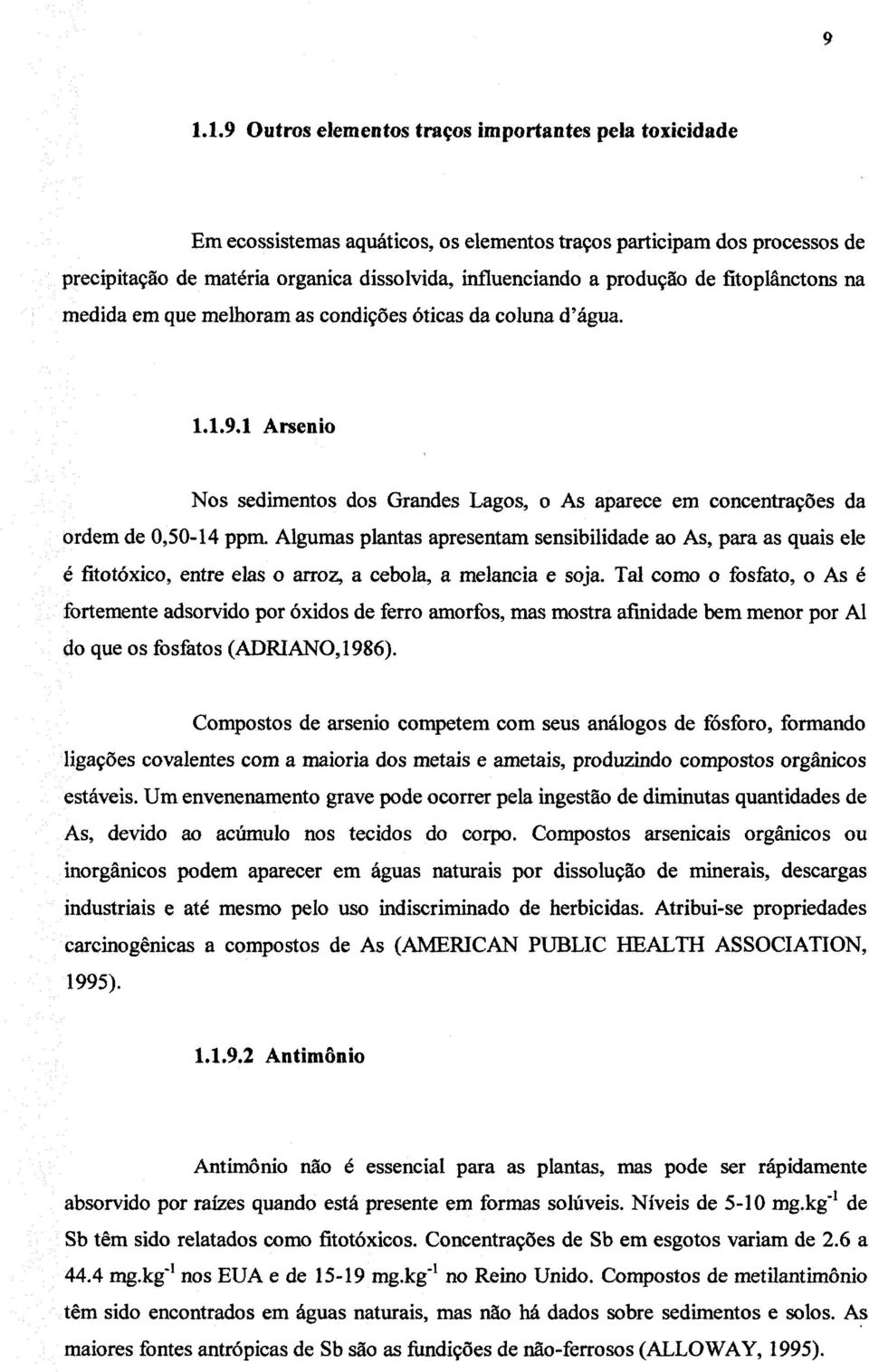 Algumas plantas apresentam sensibilidade ao As, para as quais ele é fitotóxico, entre elas o arroz, a cebola, a melancia e soja.