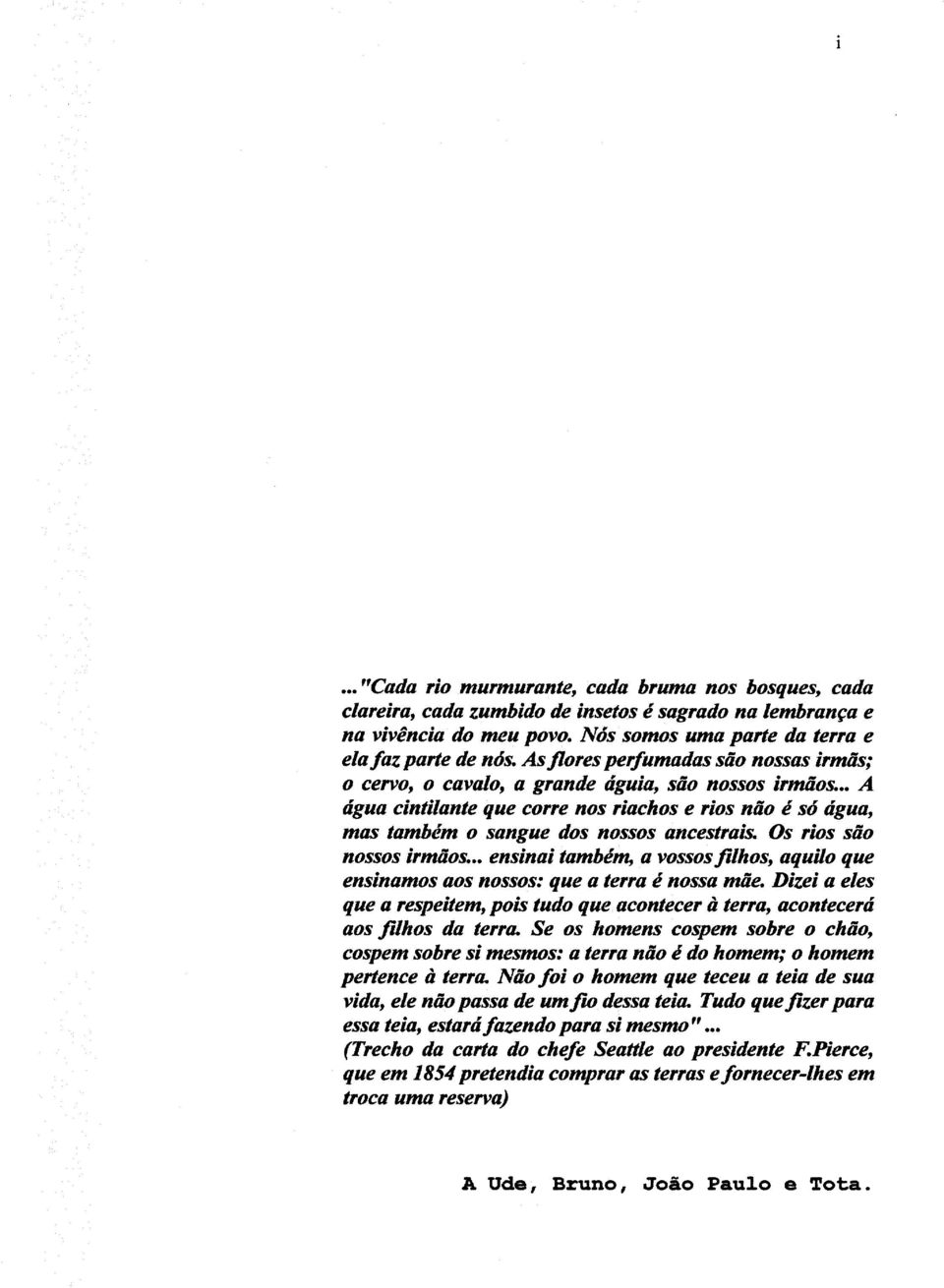 Os rios são nossos irmãos... ensinai também, a vossos filhos, aquilo que ensinamos aos nossos: que a terra é nossa mãe.