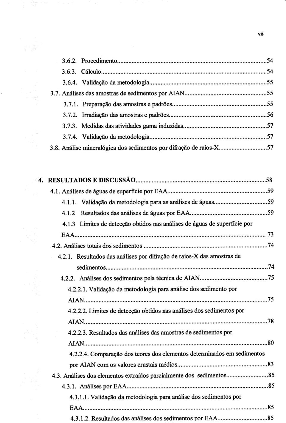 Análises de águas de superfície por EAA 59 4.1.1. Validação da metodologia para as análises de águas 59 4.1.2 Resultados das análises de águas por EAA 59 4.1.3 Limites de detecção obtidos nas análises de águas de superfície por EAA 73 4.