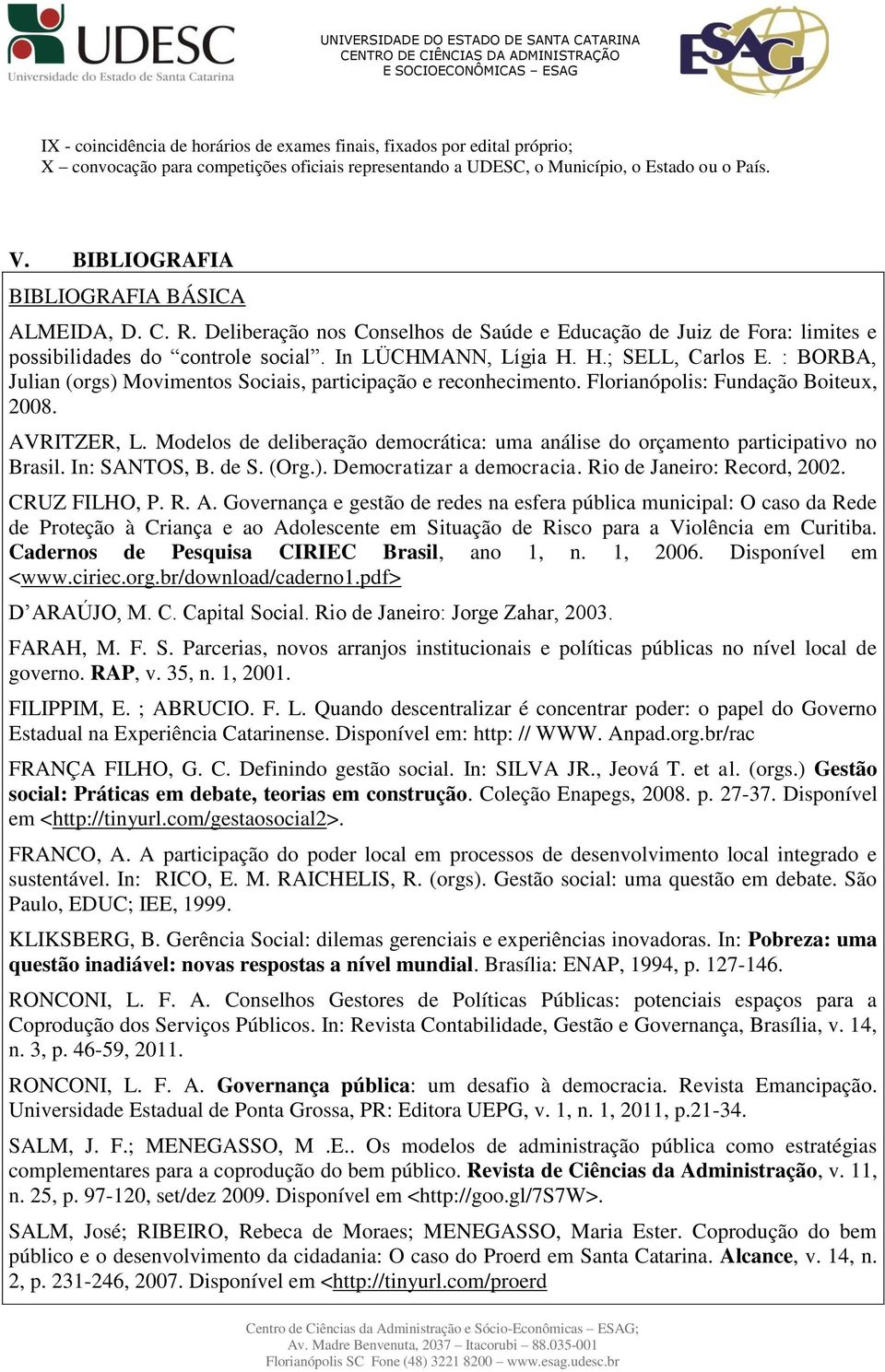 : BORBA, Julian (orgs) Movimentos Sociais, participação e reconhecimento. Florianópolis: Fundação Boiteux, 2008. AVRITZER, L.