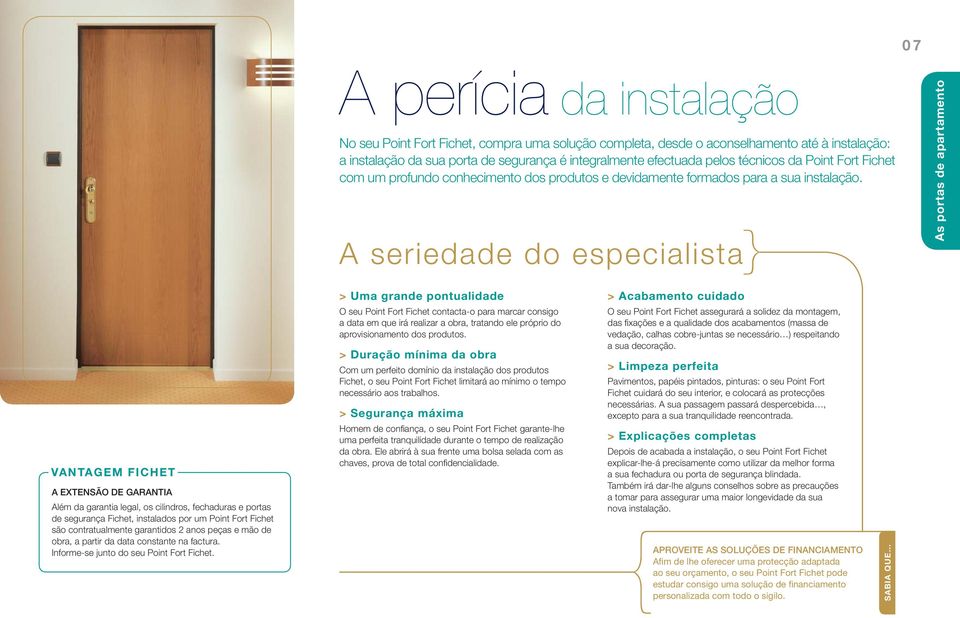 A seriedade do especialista As portas de apartamento VANTAGEM FICHET A EXTENSÃO DE GARANTIA Além da garantia legal, os cilindros, fechaduras e portas de segurança Fichet, instalados por um Point Fort