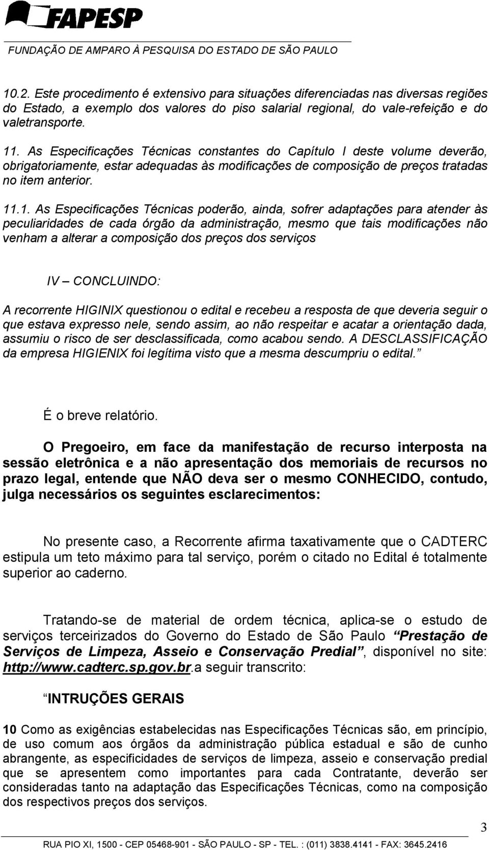 .1. As Especificações Técnicas poderão, ainda, sofrer adaptações para atender às peculiaridades de cada órgão da administração, mesmo que tais modificações não venham a alterar a composição dos