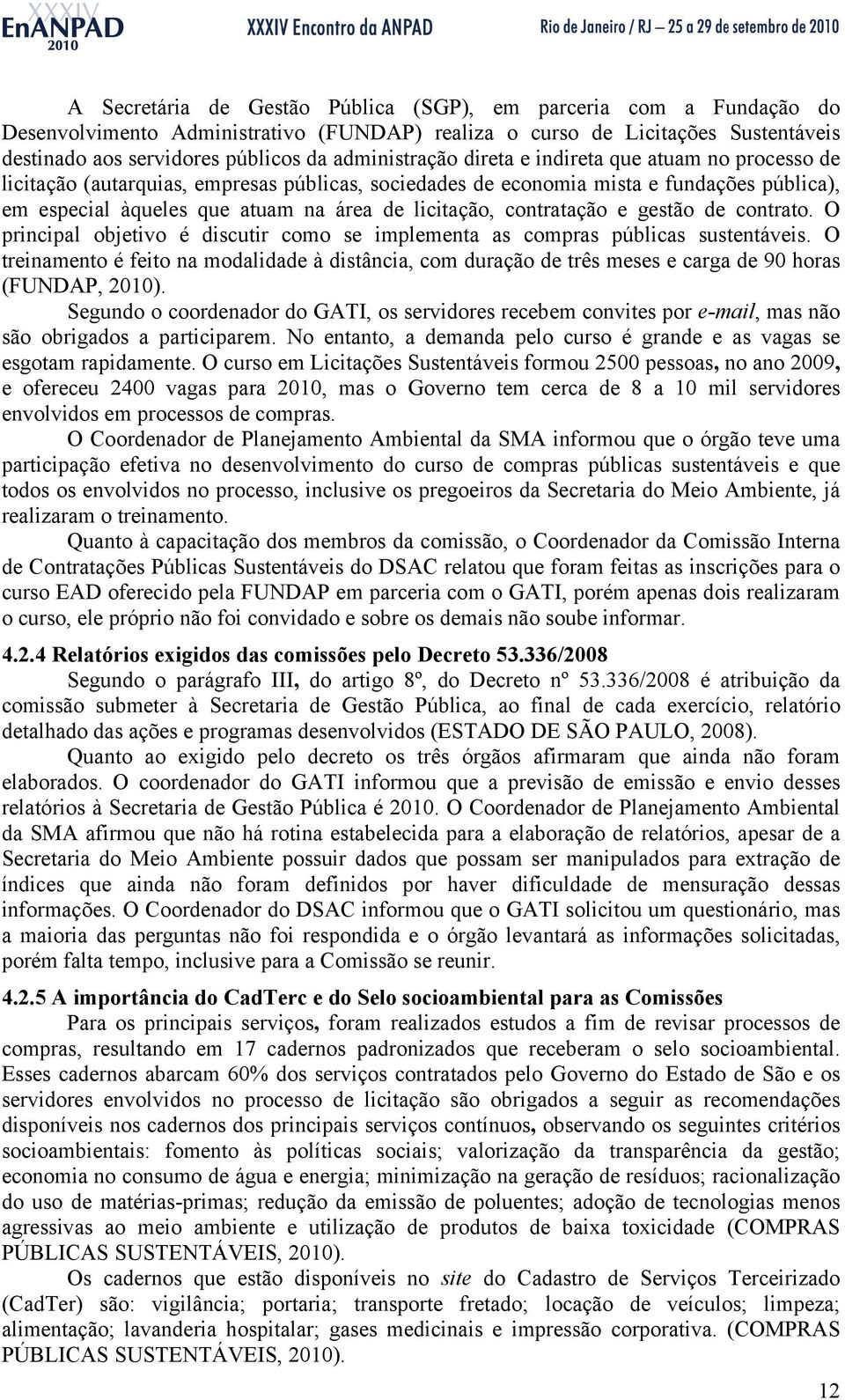 licitação, contratação e gestão de contrato. O principal objetivo é discutir como se implementa as compras públicas sustentáveis.