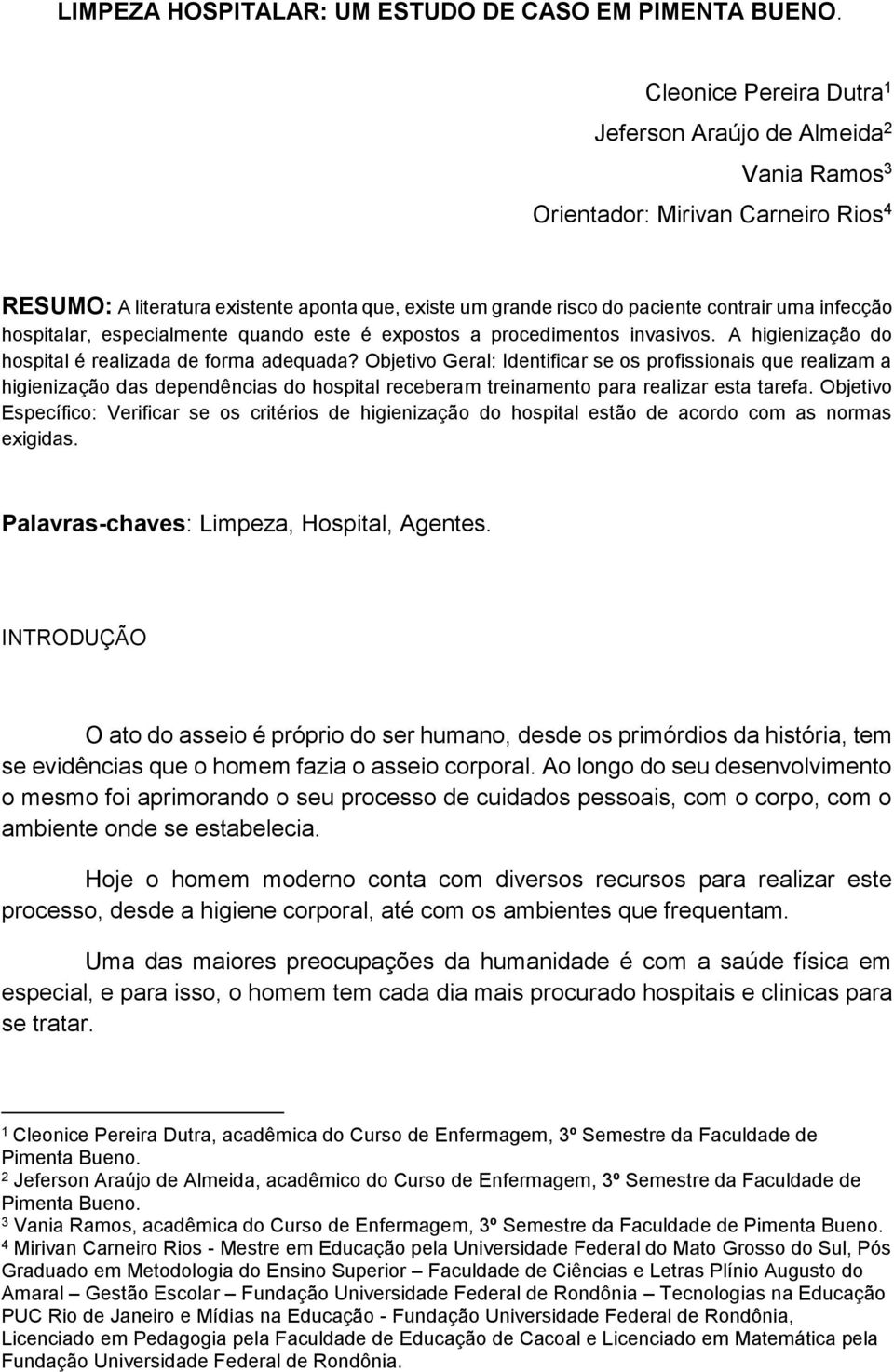 infecção hospitalar, especialmente quando este é expostos a procedimentos invasivos. A higienização do hospital é realizada de forma adequada?