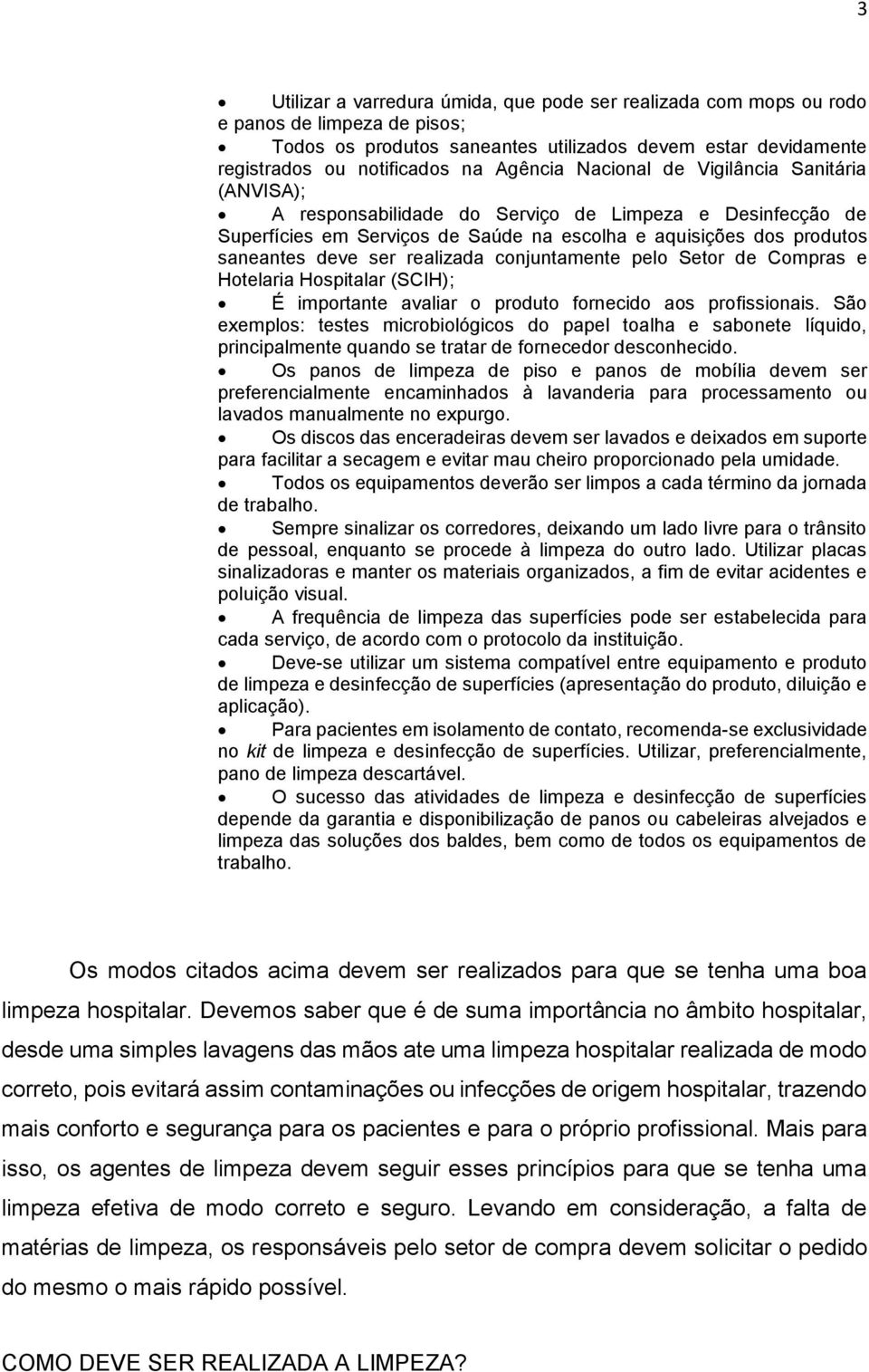 conjuntamente pelo Setor de Compras e Hotelaria Hospitalar (SCIH); É importante avaliar o produto fornecido aos profissionais.