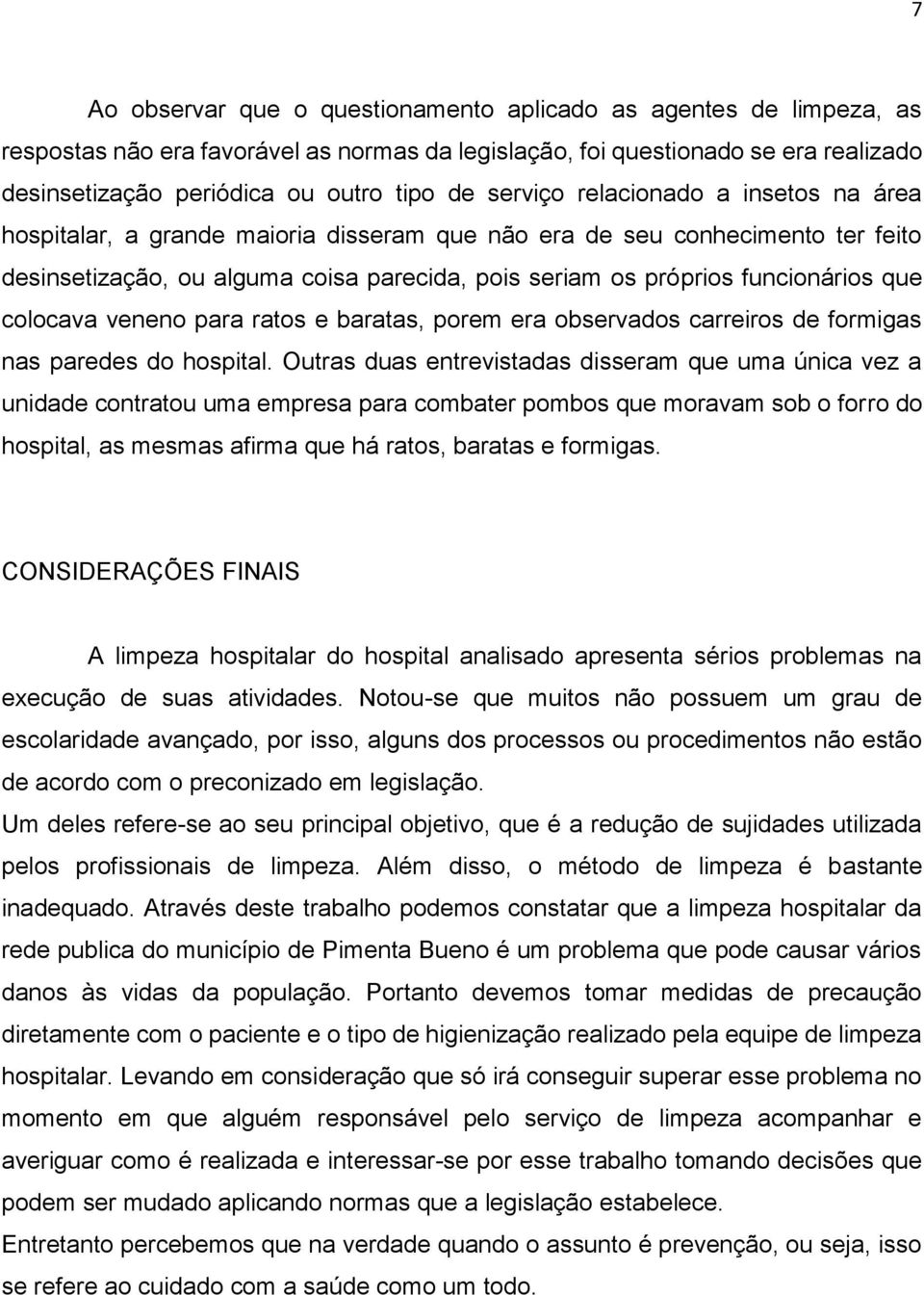 que colocava veneno para ratos e baratas, porem era observados carreiros de formigas nas paredes do hospital.