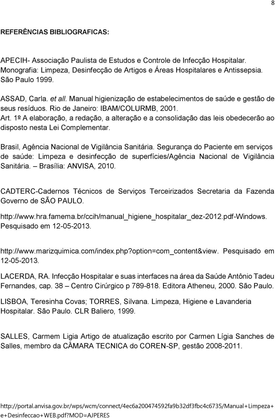 1 o A elaboração, a redação, a alteração e a consolidação das leis obedecerão ao disposto nesta Lei Complementar. Brasil, Agência Nacional de Vigilância Sanitária.