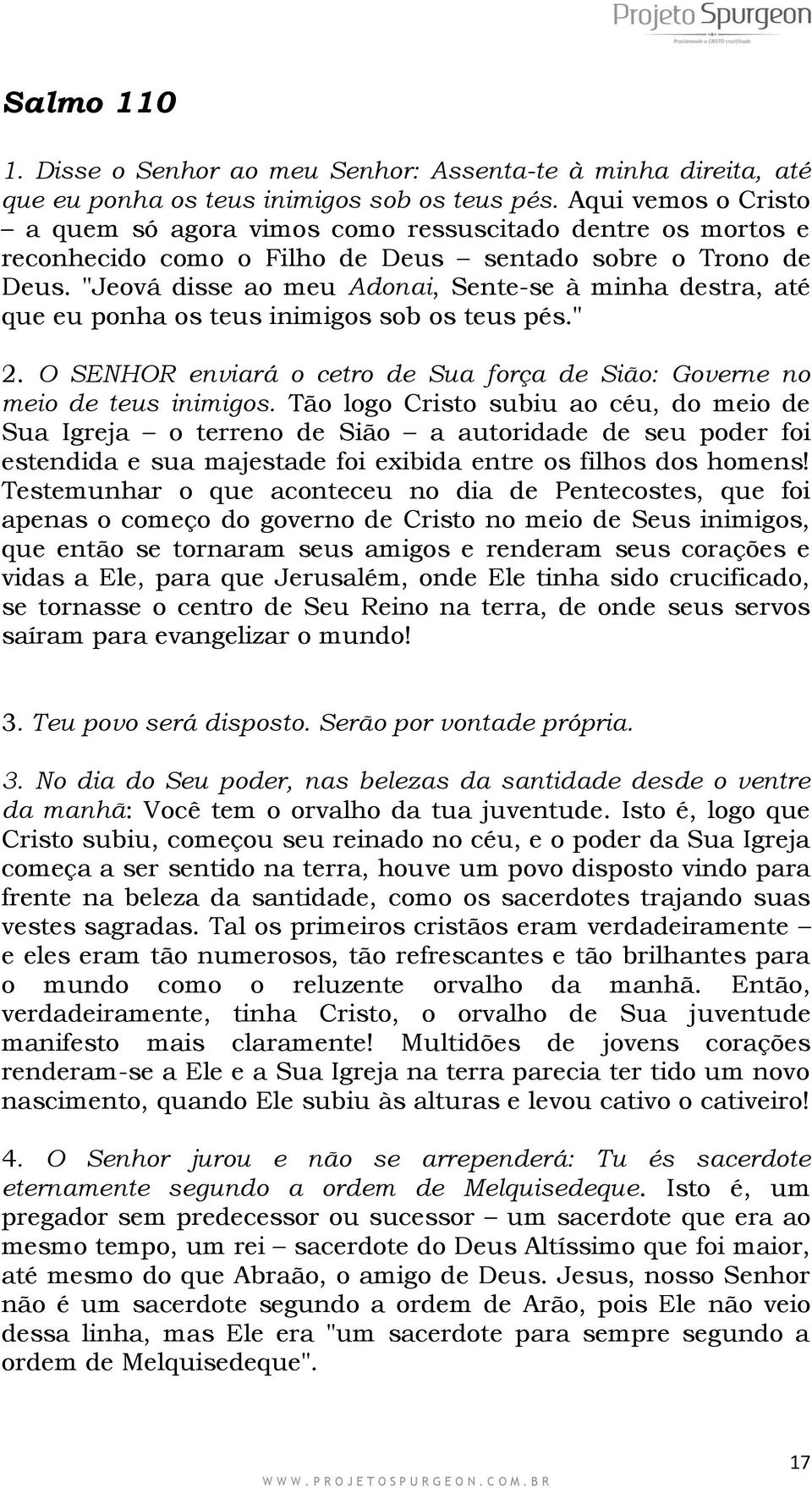 "Jeová disse ao meu Adonai, Sente-se à minha destra, até que eu ponha os teus inimigos sob os teus pés." 2. O SENHOR enviará o cetro de Sua força de Sião: Governe no meio de teus inimigos.