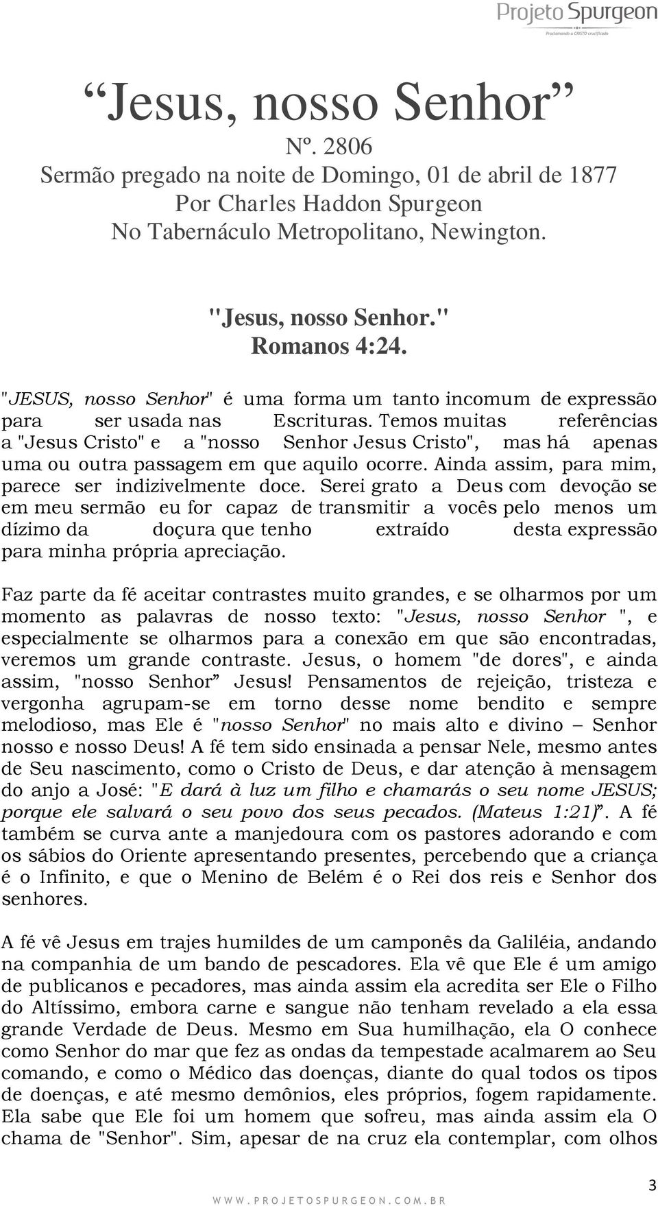 Temos muitas referências a "Jesus Cristo" e a "nosso Senhor Jesus Cristo", mas há apenas uma ou outra passagem em que aquilo ocorre. Ainda assim, para mim, parece ser indizivelmente doce.