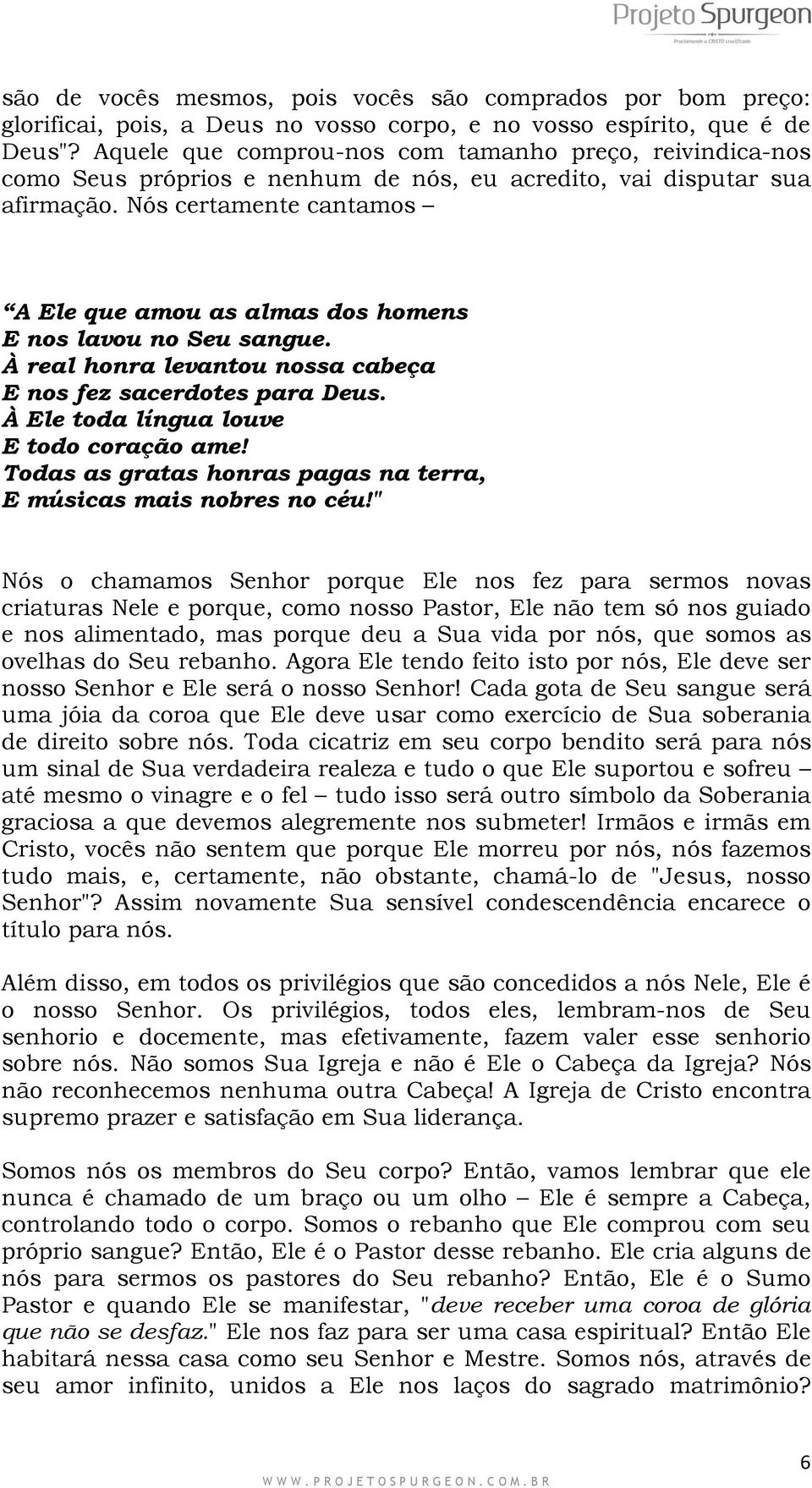 Nós certamente cantamos A Ele que amou as almas dos homens E nos lavou no Seu sangue. À real honra levantou nossa cabeça E nos fez sacerdotes para Deus. À Ele toda língua louve E todo coração ame!