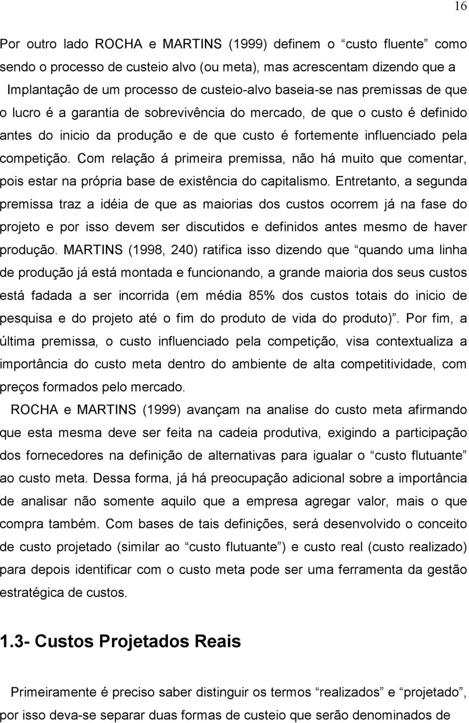 Com relação á primeira premissa, não há muito que comentar, pois estar na própria base de existência do capitalismo.