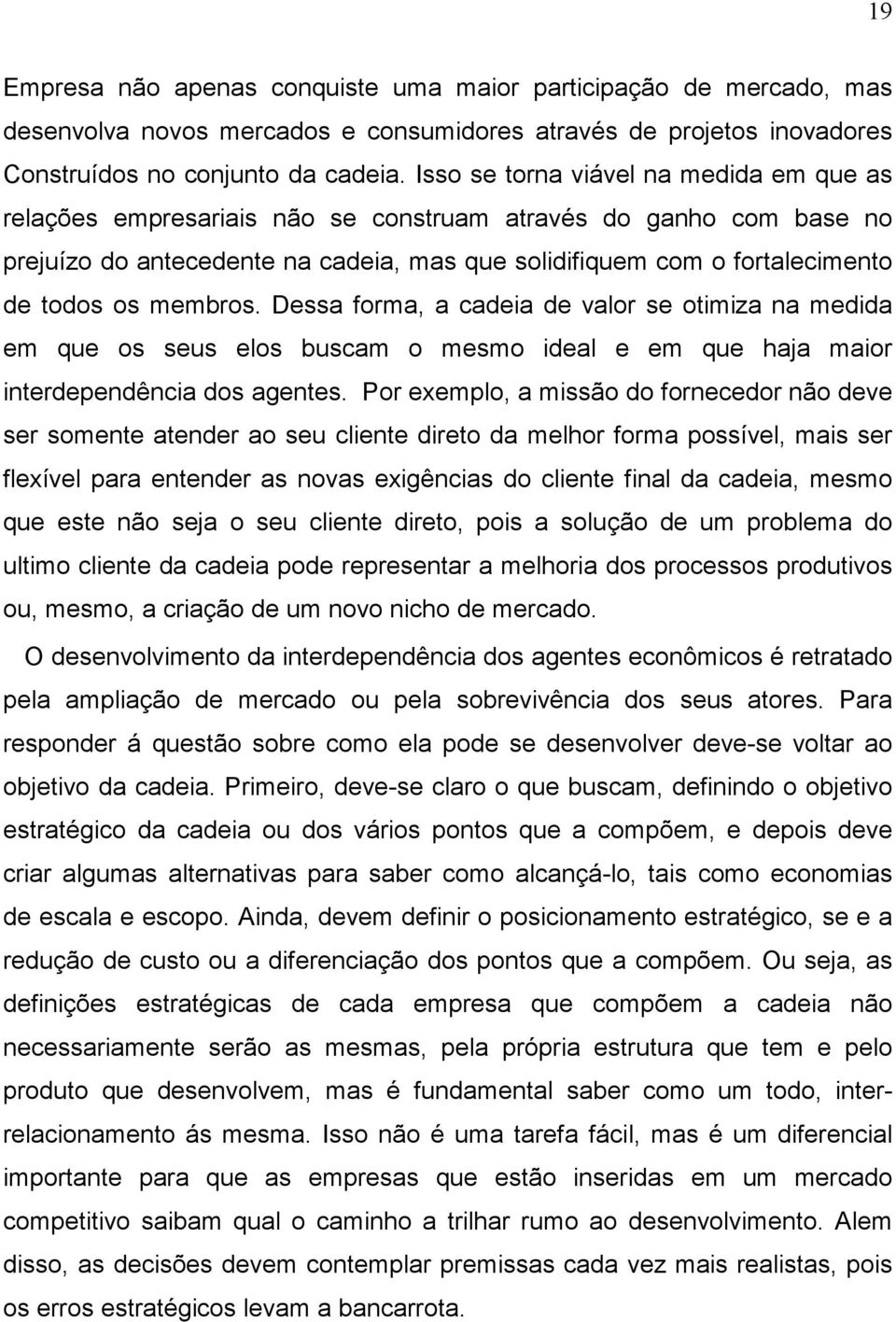 membros. Dessa forma, a cadeia de valor se otimiza na medida em que os seus elos buscam o mesmo ideal e em que haja maior interdependência dos agentes.