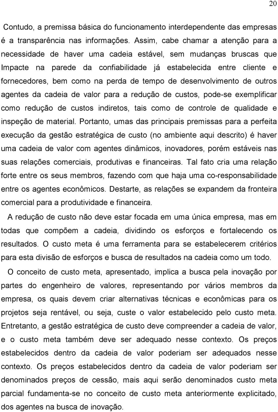 perda de tempo de desenvolvimento de outros agentes da cadeia de valor para a redução de custos, pode-se exemplificar como redução de custos indiretos, tais como de controle de qualidade e inspeção