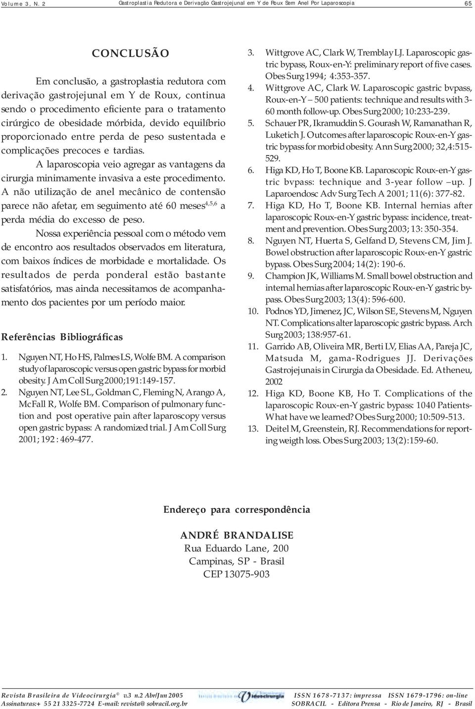 Y de Roux, continua sendo o procedimento eficiente para o tratamento cirúrgico de obesidade mórbida, devido equilíbrio proporcionado entre perda de peso sustentada e complicações precoces e tardias.