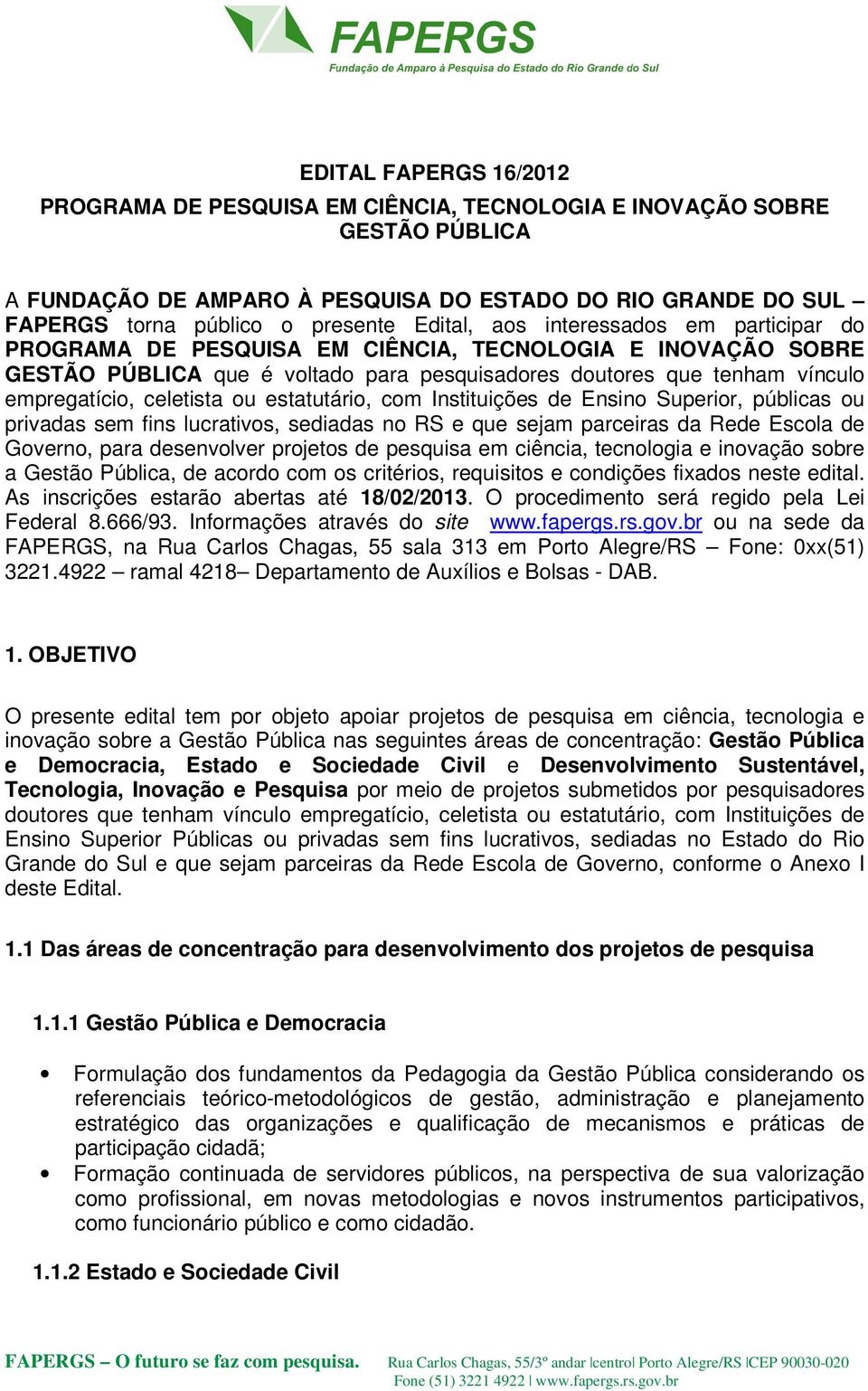 celetista ou estatutário, com Instituições de Ensino Superior, públicas ou privadas sem fins lucrativos, sediadas no RS e que sejam parceiras da Rede Escola de Governo, para desenvolver projetos de