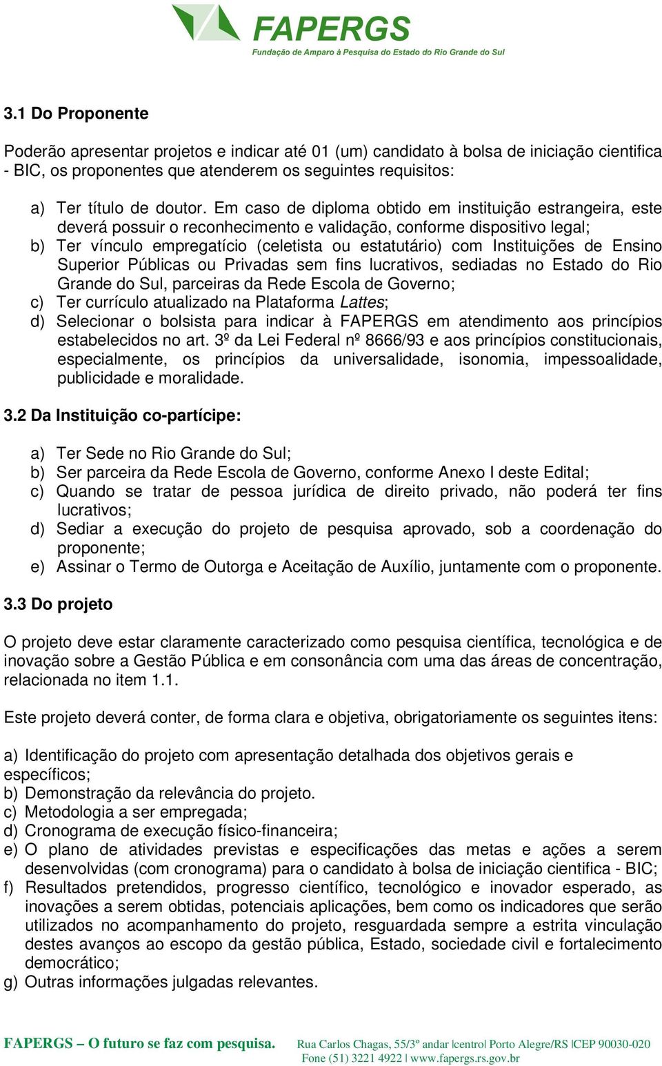 Instituições de Ensino Superior Públicas ou Privadas sem fins lucrativos, sediadas no Estado do Rio Grande do Sul, parceiras da Rede Escola de Governo; c) Ter currículo atualizado na Plataforma