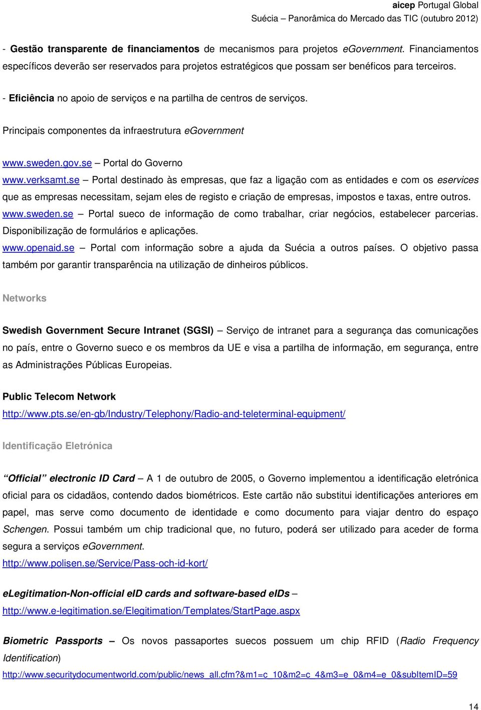 se Portal destinado às empresas, que faz a ligação com as entidades e com os eservices que as empresas necessitam, sejam eles de registo e criação de empresas, impostos e taxas, entre outros. www.