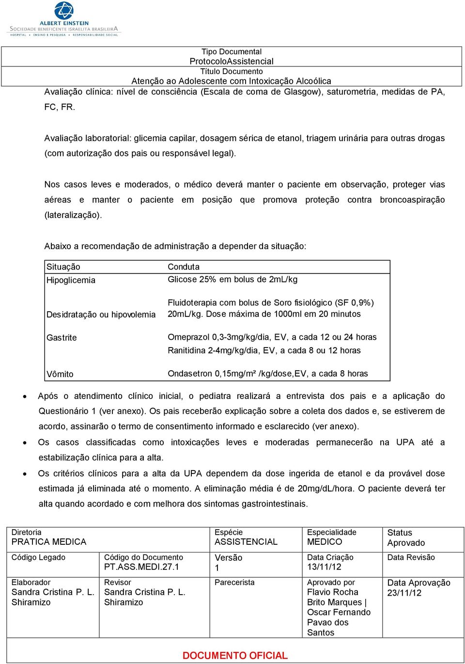 Nos casos leves e moderados, o médico deverá manter o paciente em observação, proteger vias aéreas e manter o paciente em posição que promova proteção contra broncoaspiração (lateralização).