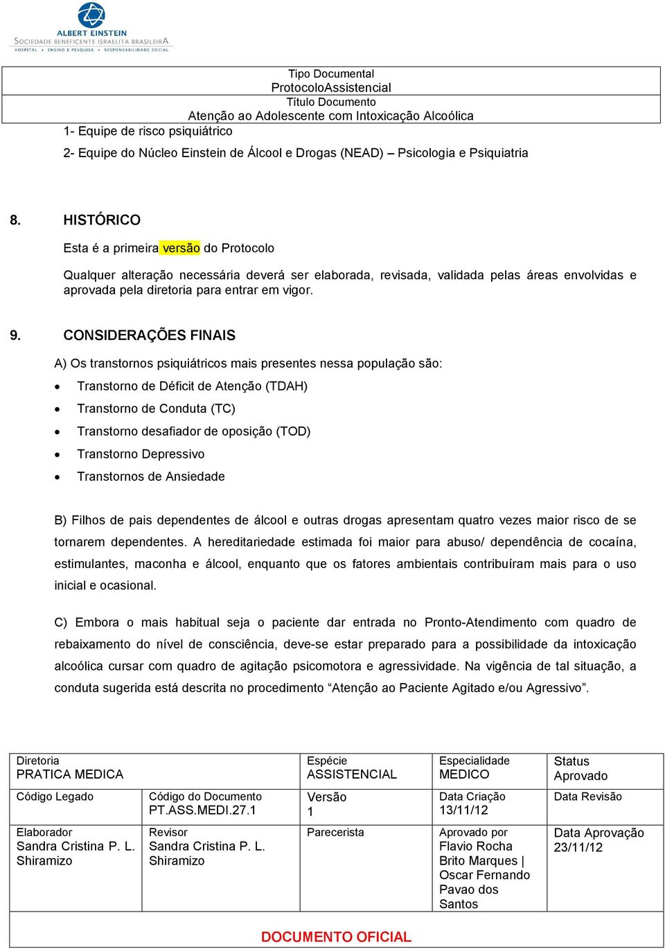 CONSIDERAÇÕES FINAIS A) Os transtornos psiquiátricos mais presentes nessa população são: Transtorno de Déficit de Atenção (TDAH) Transtorno de Conduta (TC) Transtorno desafiador de oposição (TOD)