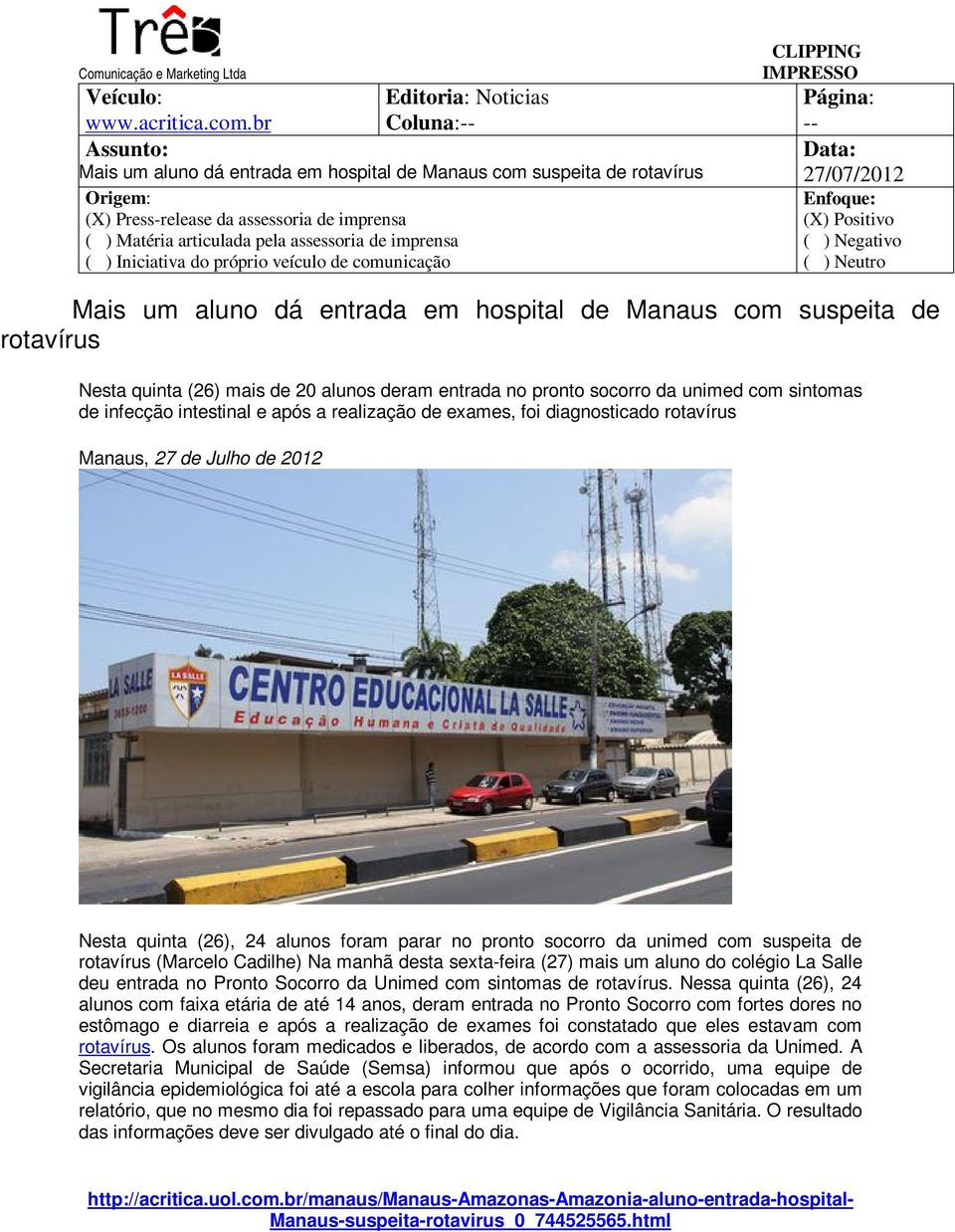 deram entrada no pronto socorro da unimed com sintomas de infecção intestinal e após a realização de exames, foi diagnosticado rotavírus Manaus, 27 de Julho de 2012 Nesta quinta (26), 24 alunos foram