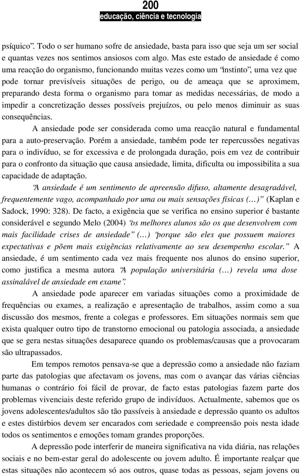 preparando desta forma o organismo para tomar as medidas necessárias, de modo a impedir a concretização desses possíveis prejuízos, ou pelo menos diminuir as suas consequências.