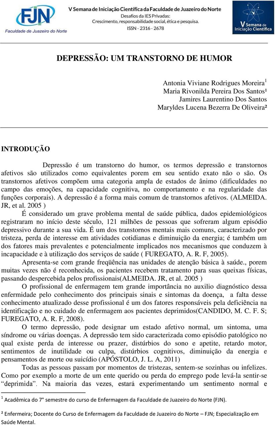 Os transtornos afetivos compõem uma categoria ampla de estados de ânimo (dificuldades no campo das emoções, na capacidade cognitiva, no comportamento e na regularidade das funções corporais).