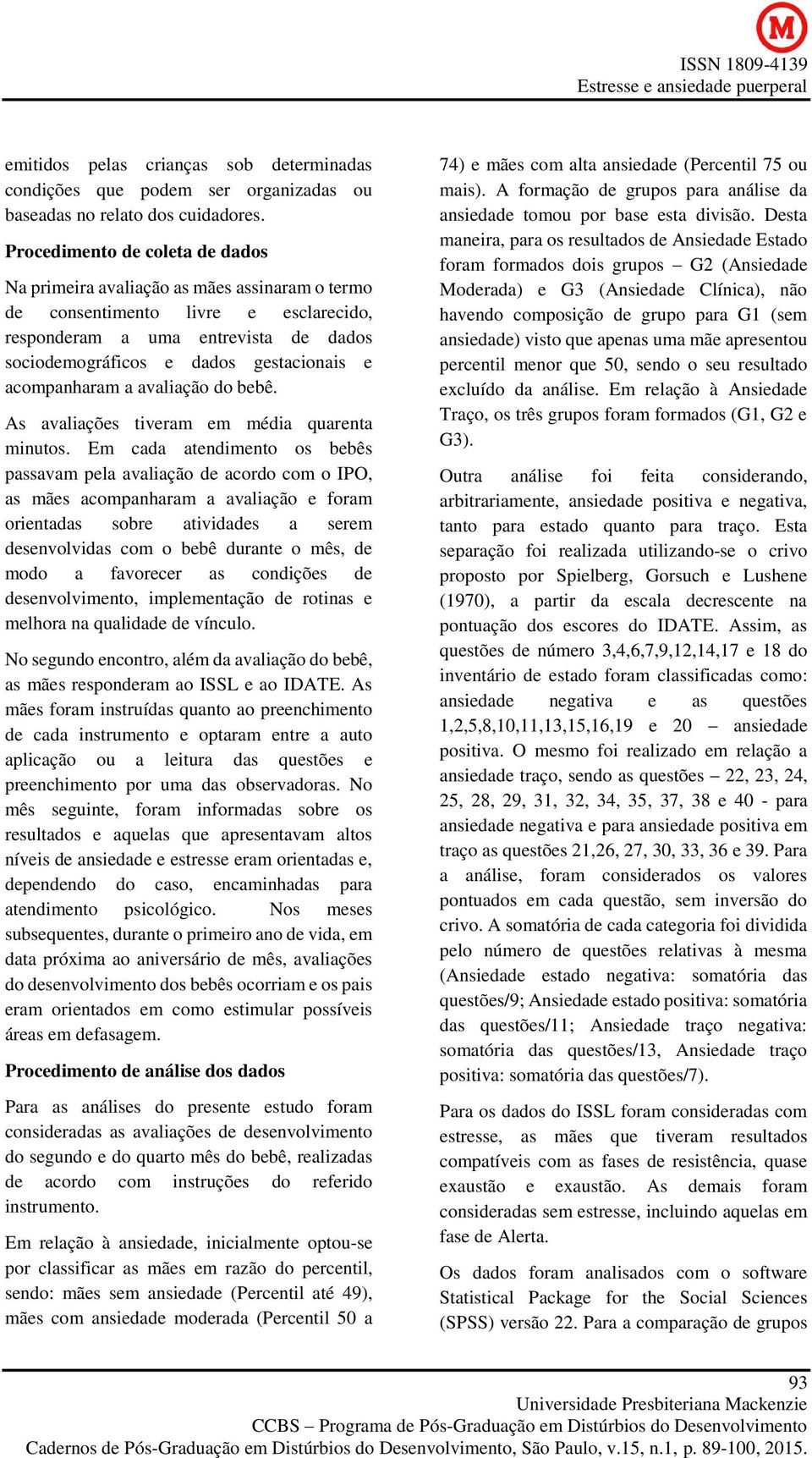 acompanharam a avaliação do bebê. As avaliações tiveram em média quarenta minutos.