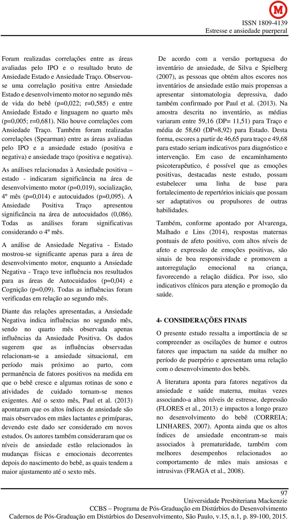 r=0,681). Não houve correlações com Ansiedade Traço.