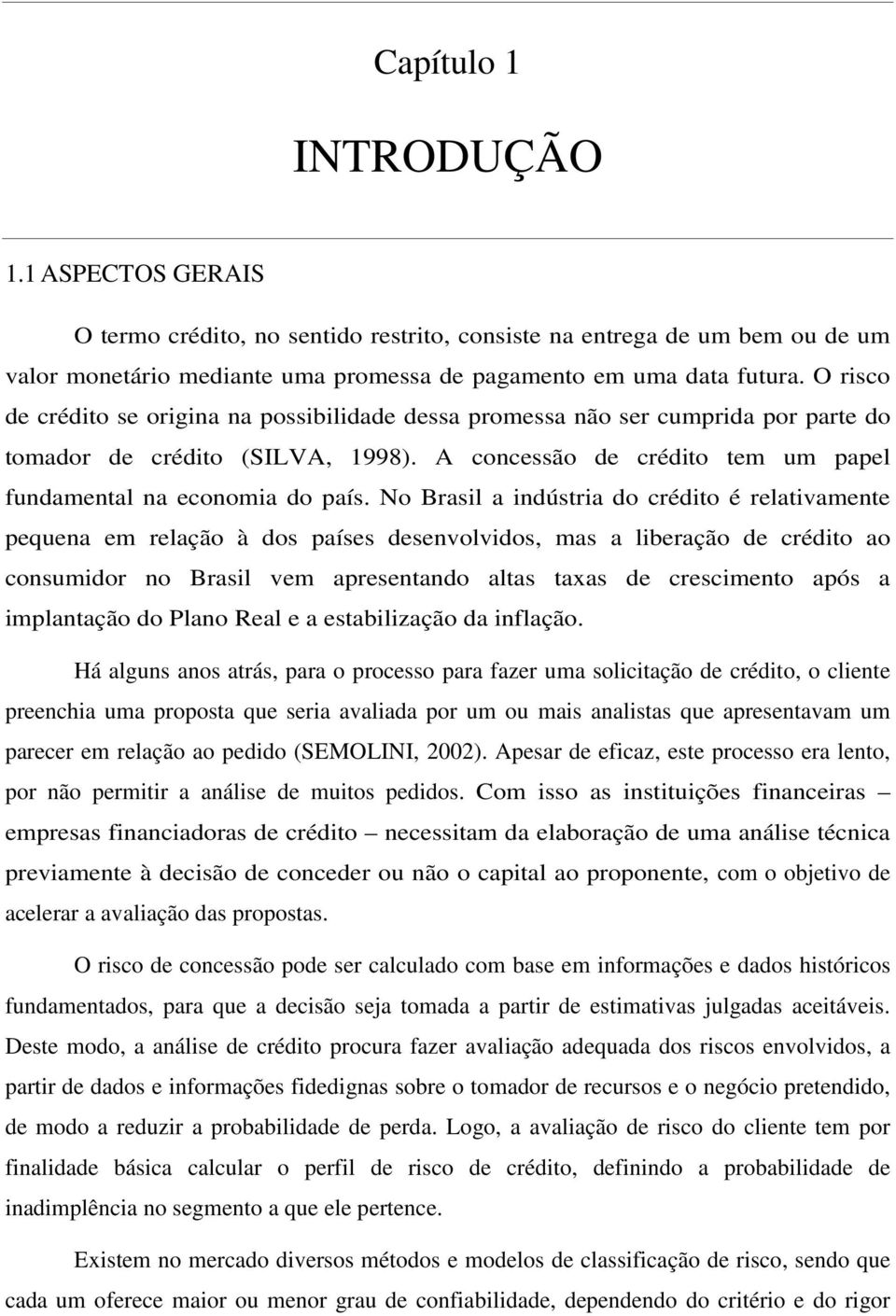 No Brasl a ndústra do crédto é relatvamente pequena em relação à dos países desenvolvdos, mas a lberação de crédto ao consumdor no Brasl vem apresentando altas taxas de crescmento após a mplantação