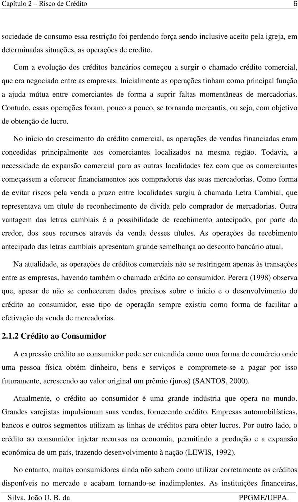 Incalmente as operações tnham como prncpal função a ajuda mútua entre comercantes de forma a suprr faltas momentâneas de mercadoras.