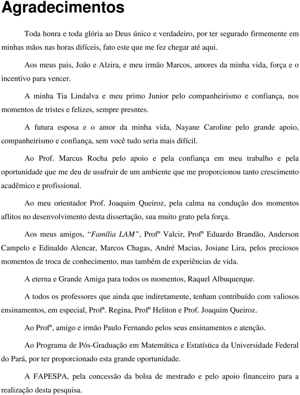 A mnha Ta Lndalva e meu prmo Junor pelo companhersmo e confança, nos momentos de trstes e felzes, sempre presntes.