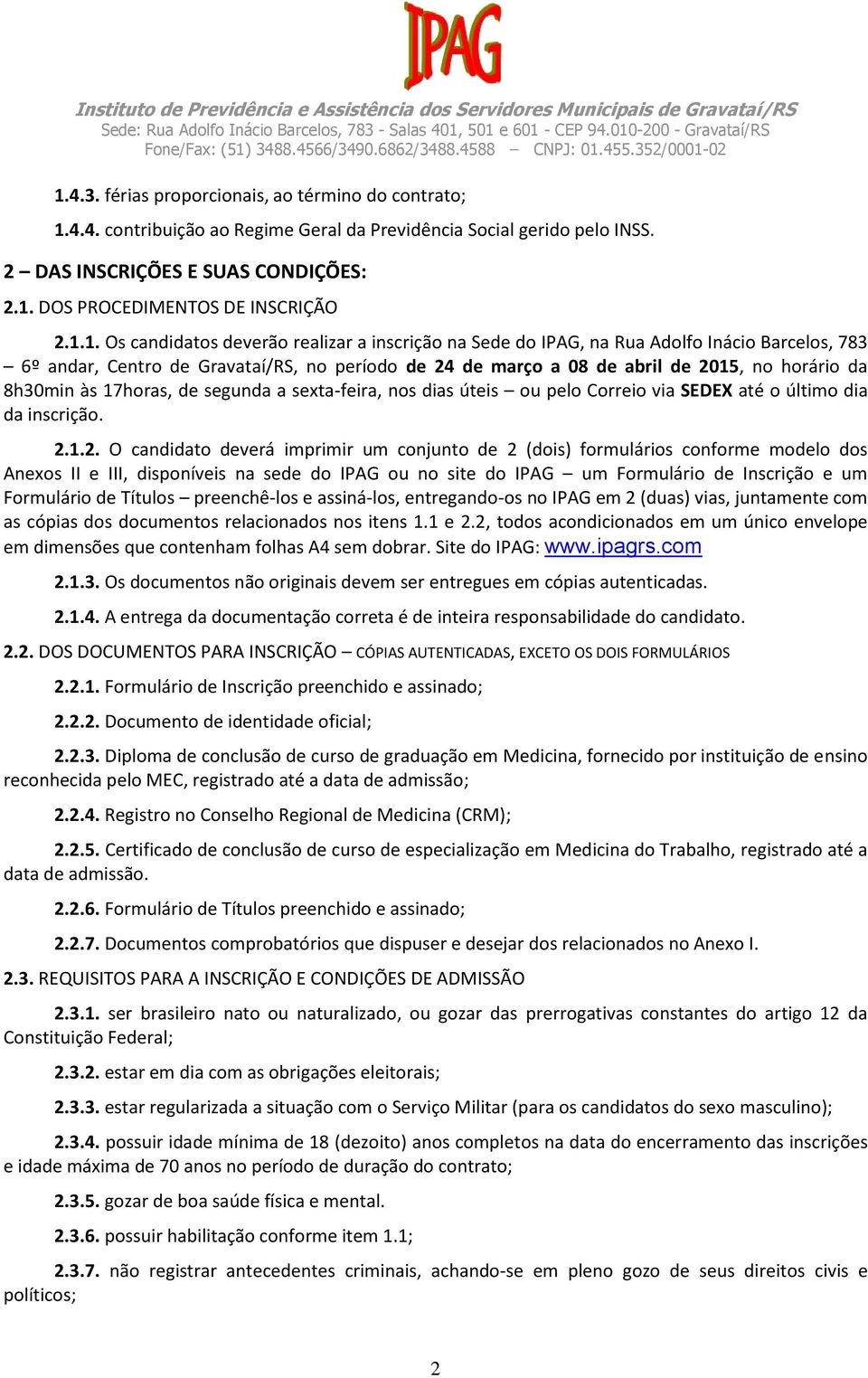 8h30min às 17horas, de segunda a sexta-feira, nos dias úteis ou pelo Correio via SEDEX até o último dia da inscrição. 2.