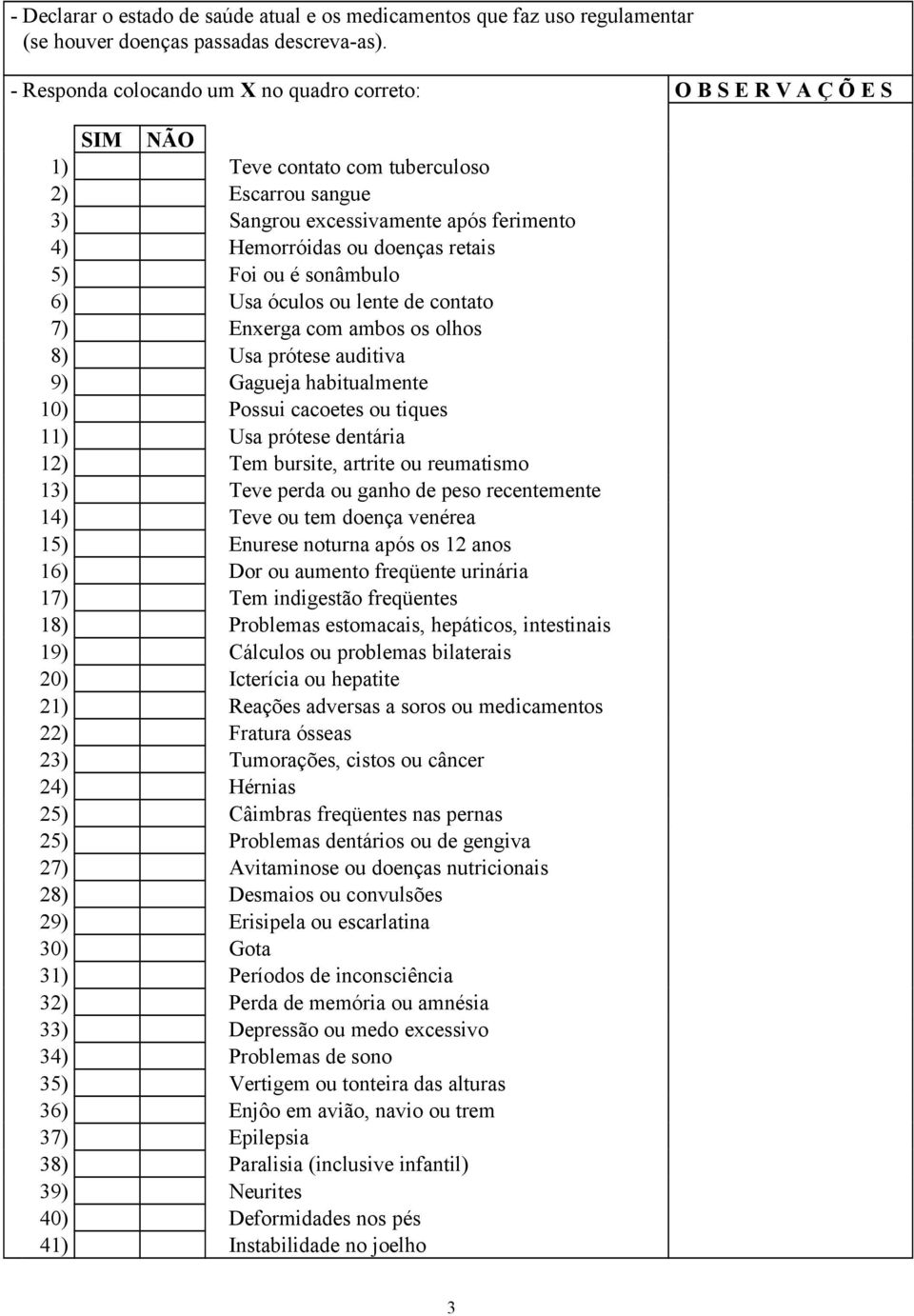 5) Foi ou é sonâmbulo 6) Usa óculos ou lente de contato 7) Enxerga com ambos os olhos 8) Usa prótese auditiva 9) Gagueja habitualmente 10) Possui cacoetes ou tiques 11) Usa prótese dentária 12) Tem