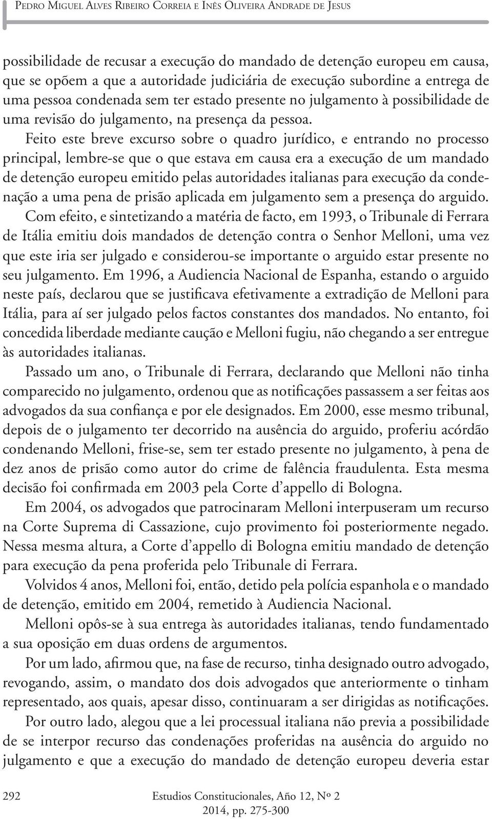 Feito este breve excurso sobre o quadro jurídico, e entrando no processo principal, lembre-se que o que estava em causa era a execução de um mandado de detenção europeu emitido pelas autoridades