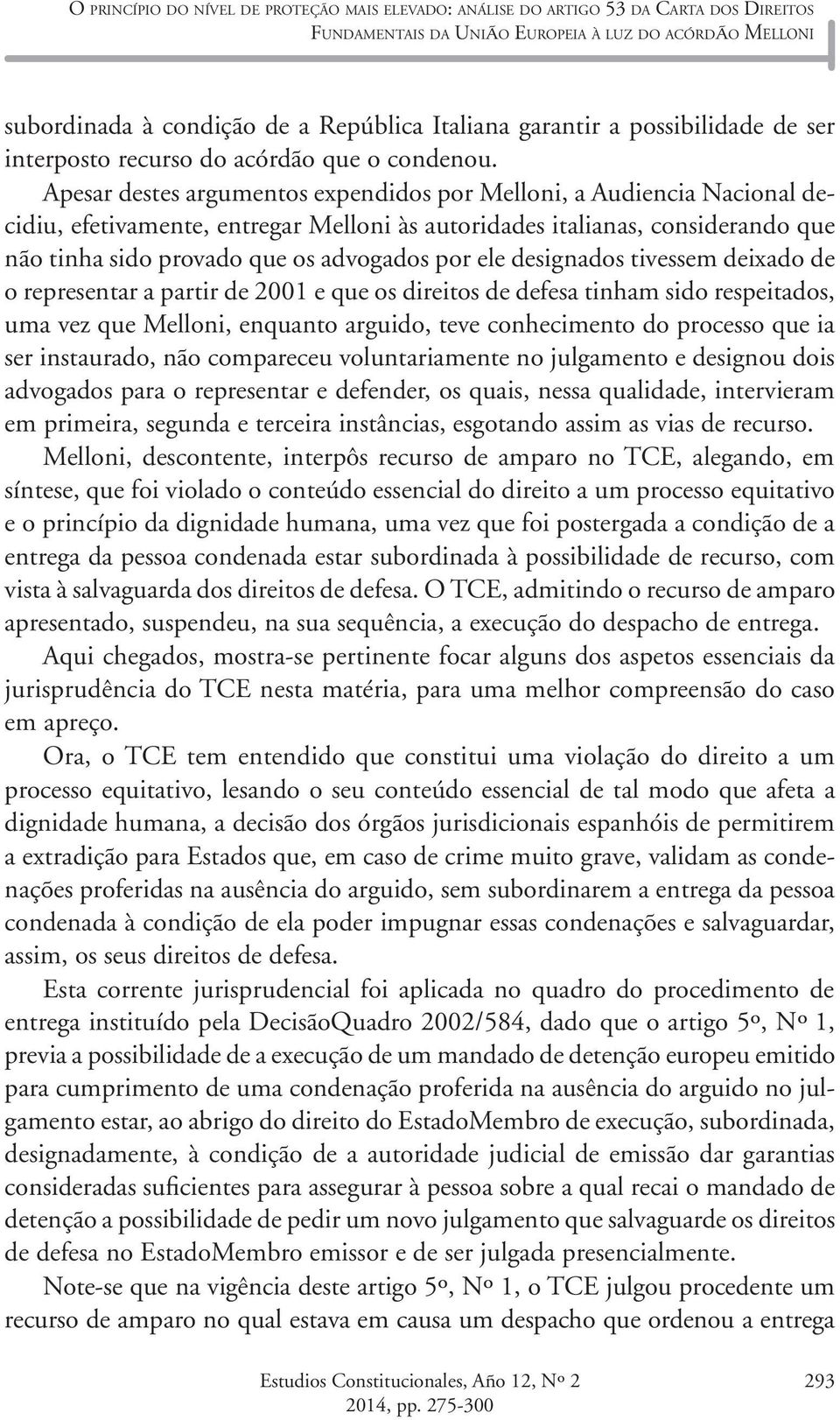 Apesar destes argumentos expendidos por Melloni, a Audiencia Nacional decidiu, efetivamente, entregar Melloni às autoridades italianas, considerando que não tinha sido provado que os advogados por