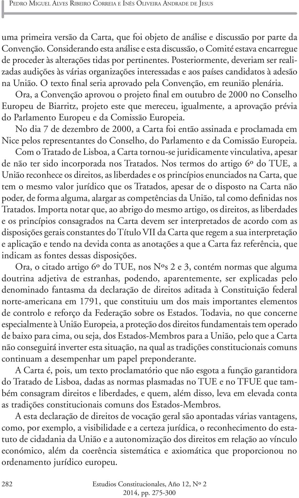 Posteriormente, deveriam ser realizadas audições às várias organizações interessadas e aos países candidatos à adesão na União. O texto final seria aprovado pela Convenção, em reunião plenária.