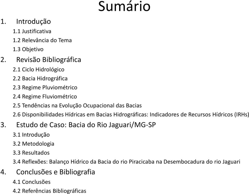 6 Disponibilidades Hídricas em Bacias Hidrográficas: Indicadores de Recursos Hídricos (IRHs) 3. Estudo de Caso: Bacia do Rio Jaguari/MG-SP 3.