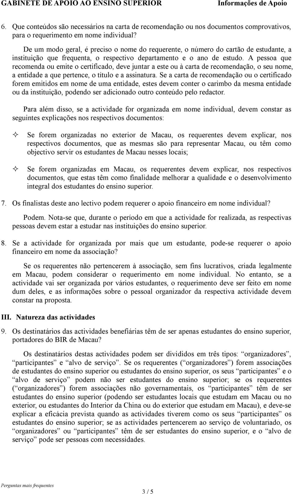 A pessoa que recomenda ou emite o certificado, deve juntar a este ou à carta de recomendação, o seu nome, a entidade a que pertence, o título e a assinatura.