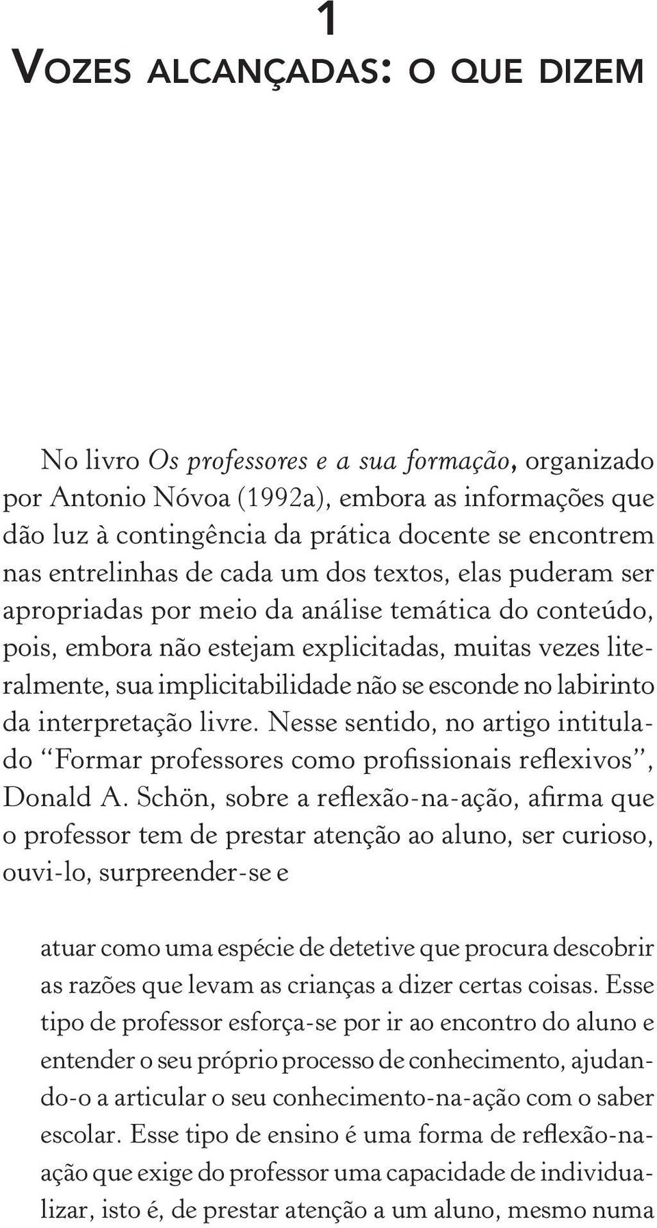 se esconde no labirinto da interpretação livre. Nesse sentido, no artigo intitulado Formar professores como profissionais reflexivos, Donald A.