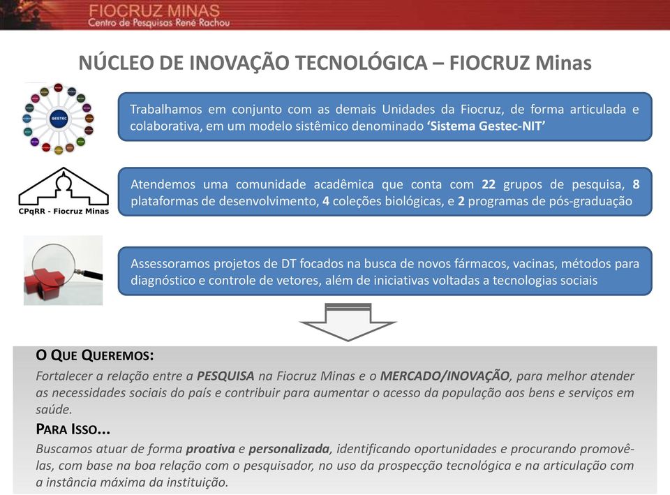 busca de novos fármacos, vacinas, métodos para diagnóstico e controle de vetores, além de iniciativas voltadas a tecnologias sociais O QUE QUEREMOS: Fortalecer a relação entre a PESQUISA na Fiocruz