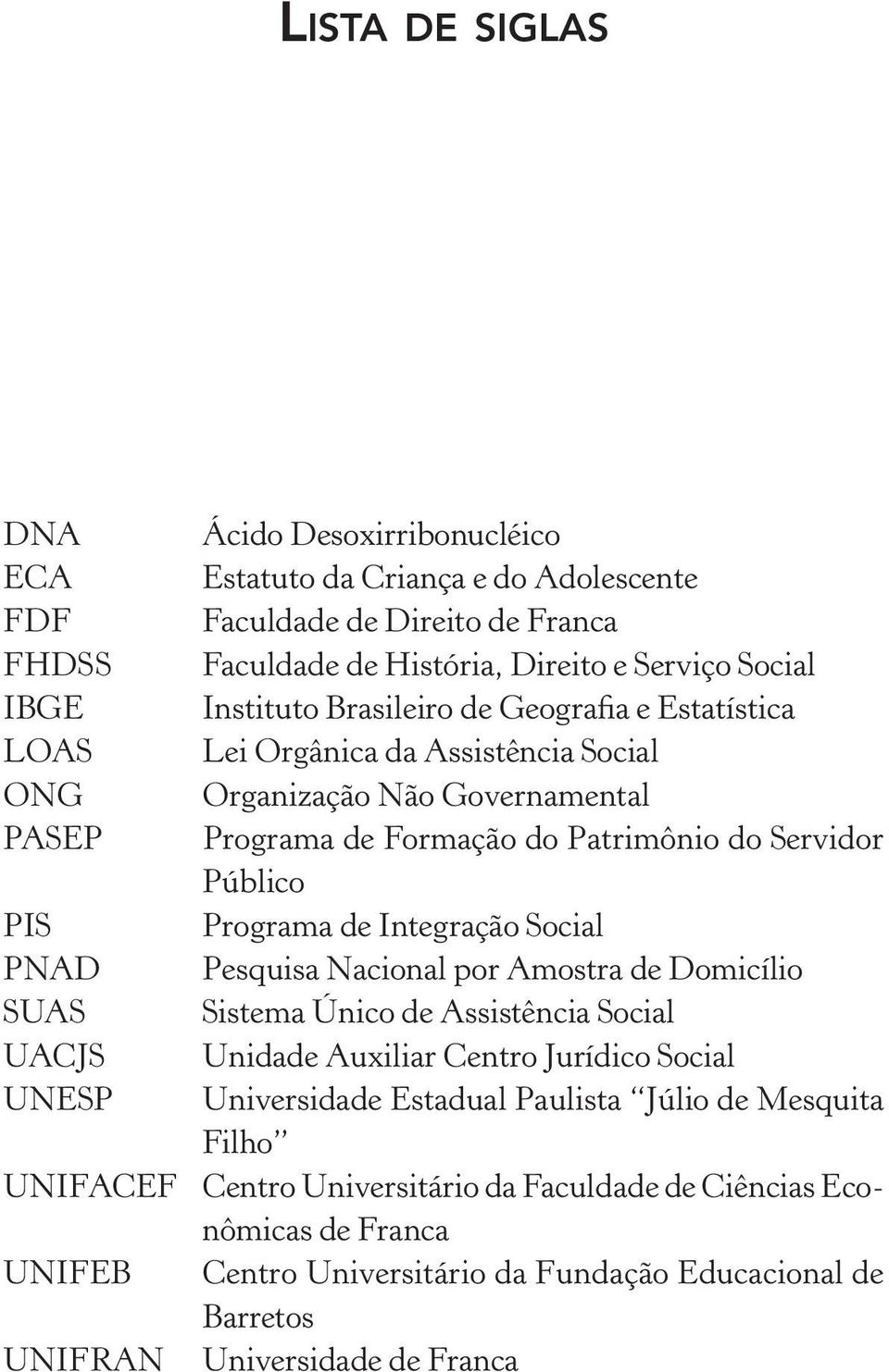 Integração Social PNAD Pesquisa Nacional por Amostra de Domicílio SUAS Sistema Único de Assistência Social UACJS Unidade Auxiliar Centro Jurídico Social UNESP Universidade Estadual Paulista
