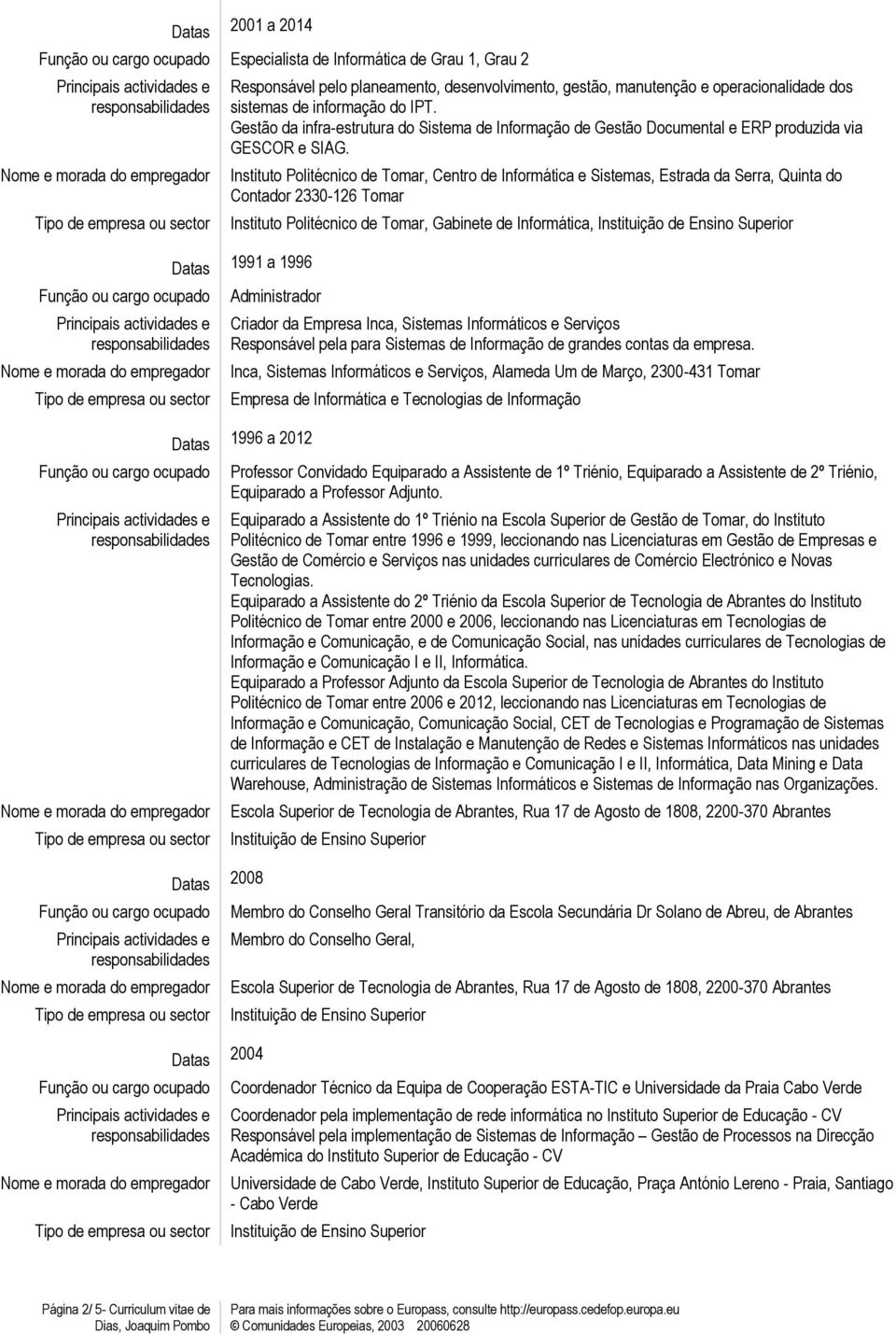 Instituto Politécnico de Tomar, Centro de Informática e Sistemas, Estrada da Serra, Quinta do Contador 2330-126 Tomar Instituto Politécnico de Tomar, Gabinete de Informática, Datas 1991 a 1996