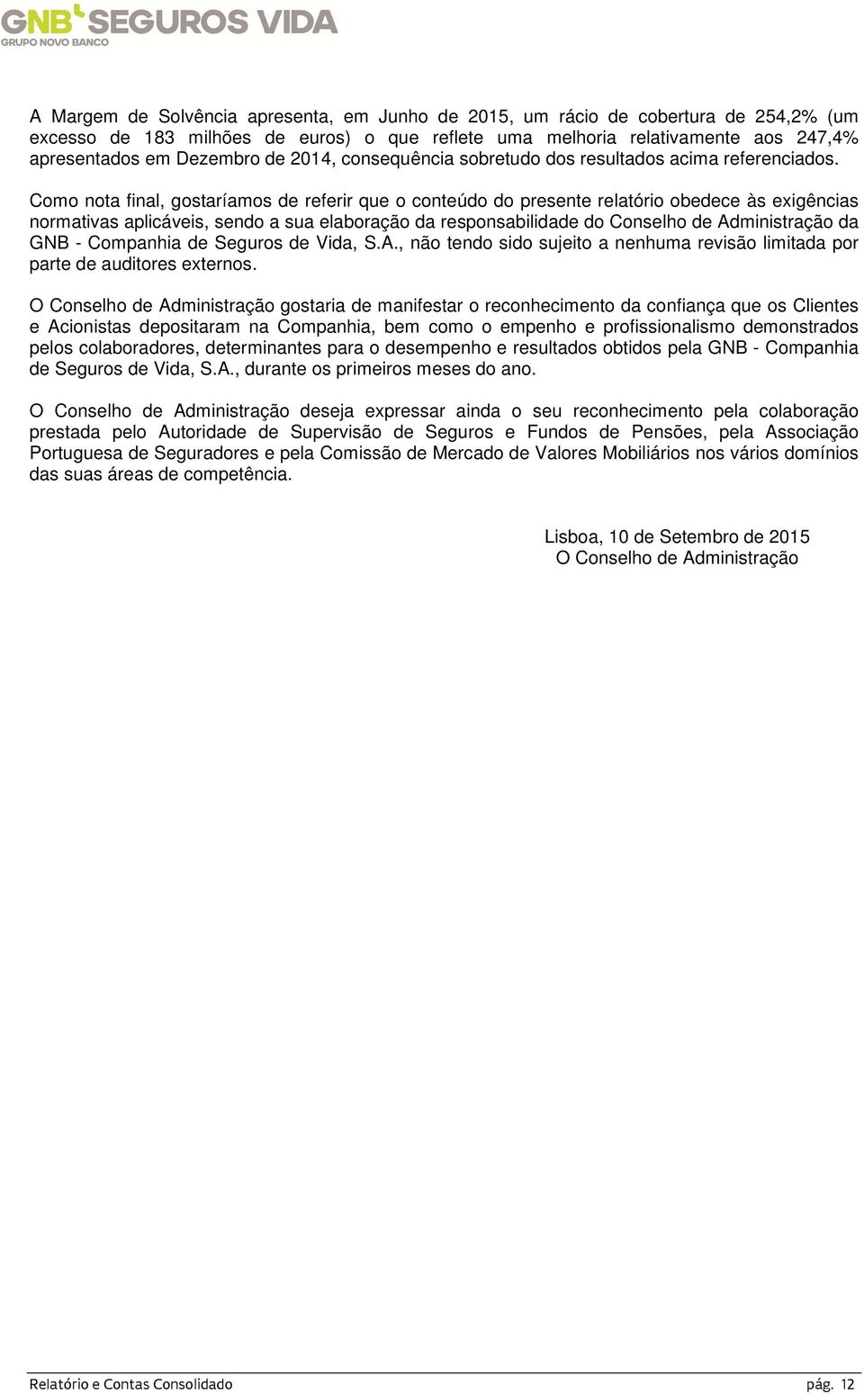 Como nota final, gostaríamos de referir que o conteúdo do presente relatório obedece às exigências normativas aplicáveis, sendo a sua elaboração da responsabilidade do Conselho de Administração da