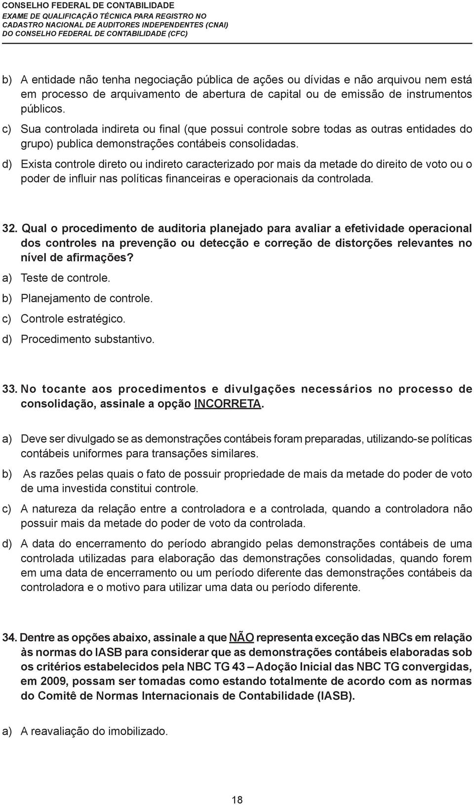 d) Exista controle direto ou indireto caracterizado por mais da metade do direito de voto ou o poder de influir nas políticas financeiras e operacionais da controlada. 32.