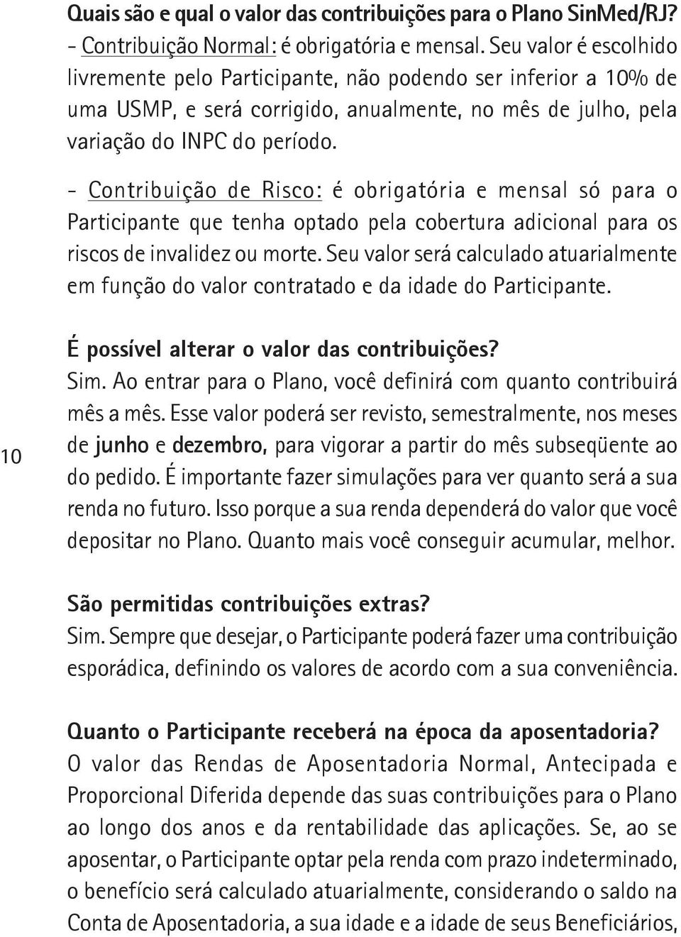 - Contribuição de Risco: é obrigatória e mensal só para o Participante que tenha optado pela cobertura adicional para os riscos de invalidez ou morte.