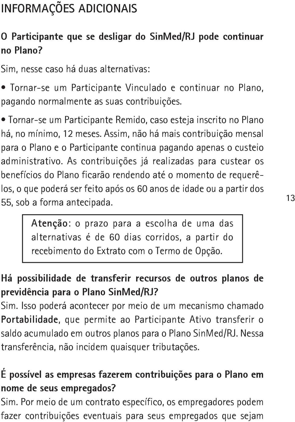 Tornar-se um Participante Remido, caso esteja inscrito no Plano há, no mínimo, 12 meses.