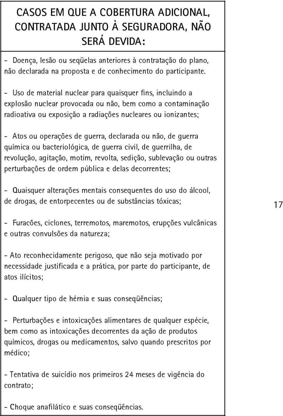 - Uso de material nuclear para quaisquer fins, incluindo a explosão nuclear provocada ou não, bem como a contaminação radioativa ou exposição a radiações nucleares ou ionizantes; - Atos ou operações