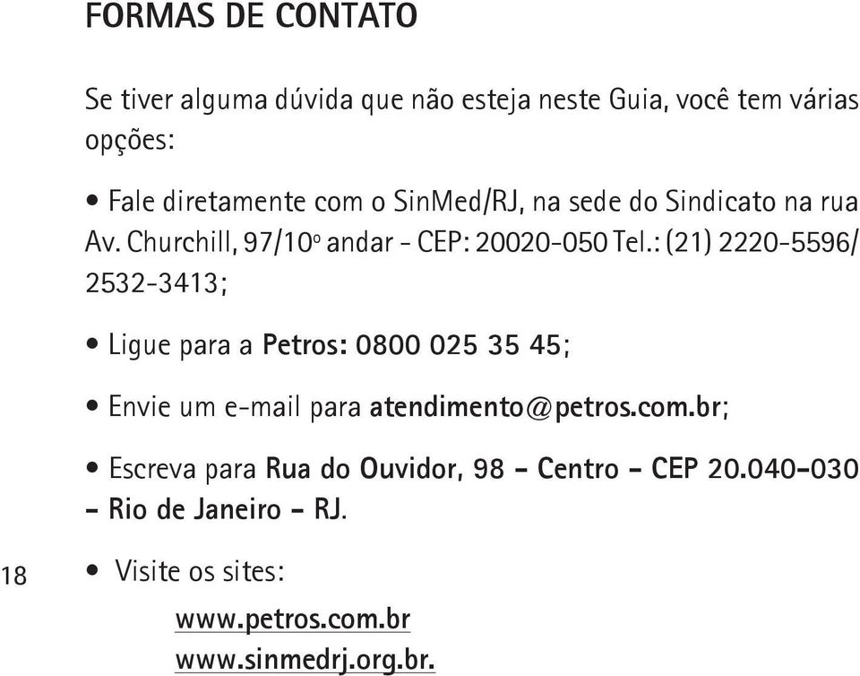 : (21) 2220-5596/ 2532-3413; Ligue para a Petros: 0800 025 35 45; Envie um e-mail para atendimento@petros.com.