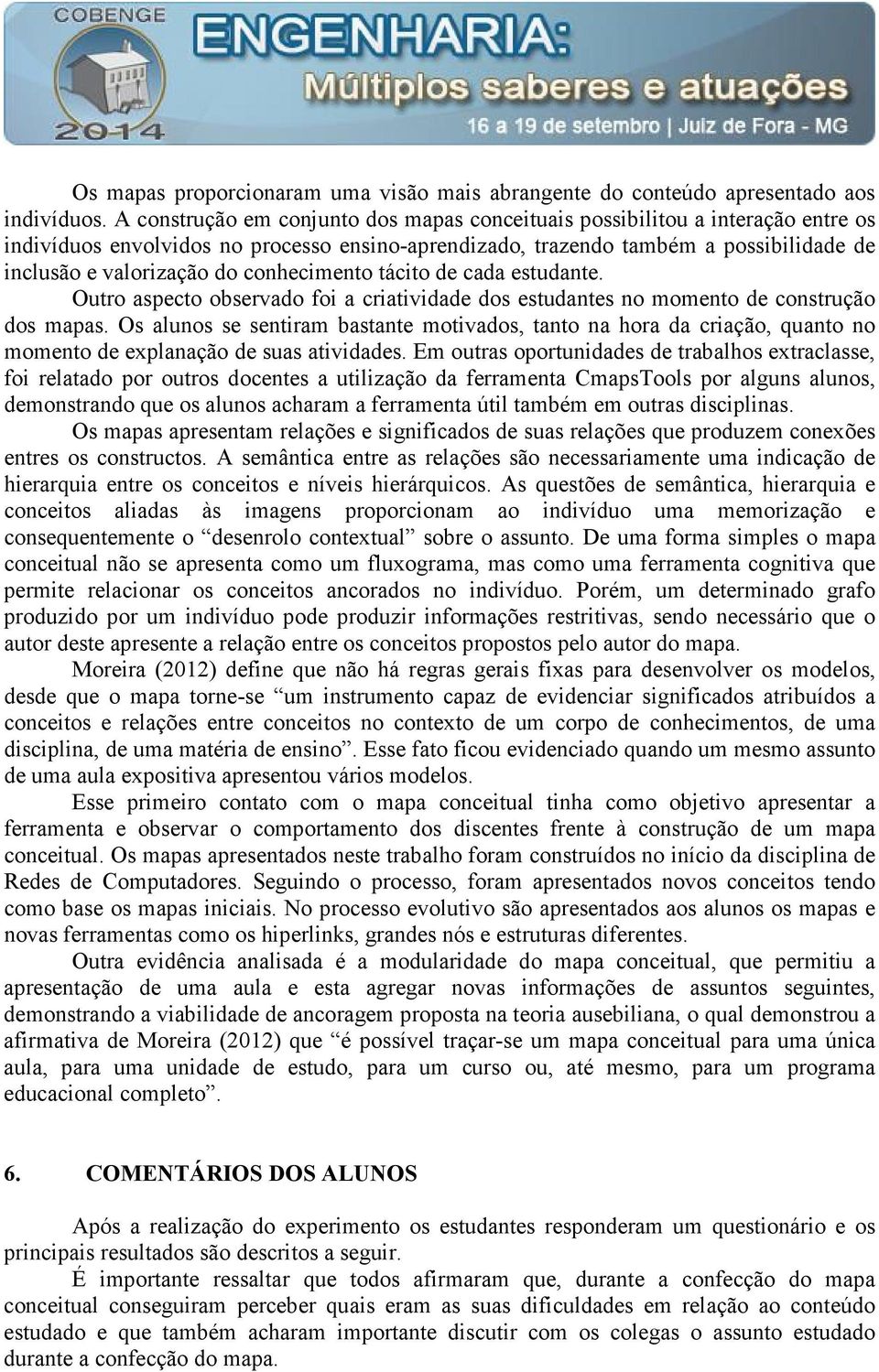 conhecimento tácito de cada estudante. Outro aspecto observado foi a criatividade dos estudantes no momento de construção dos mapas.